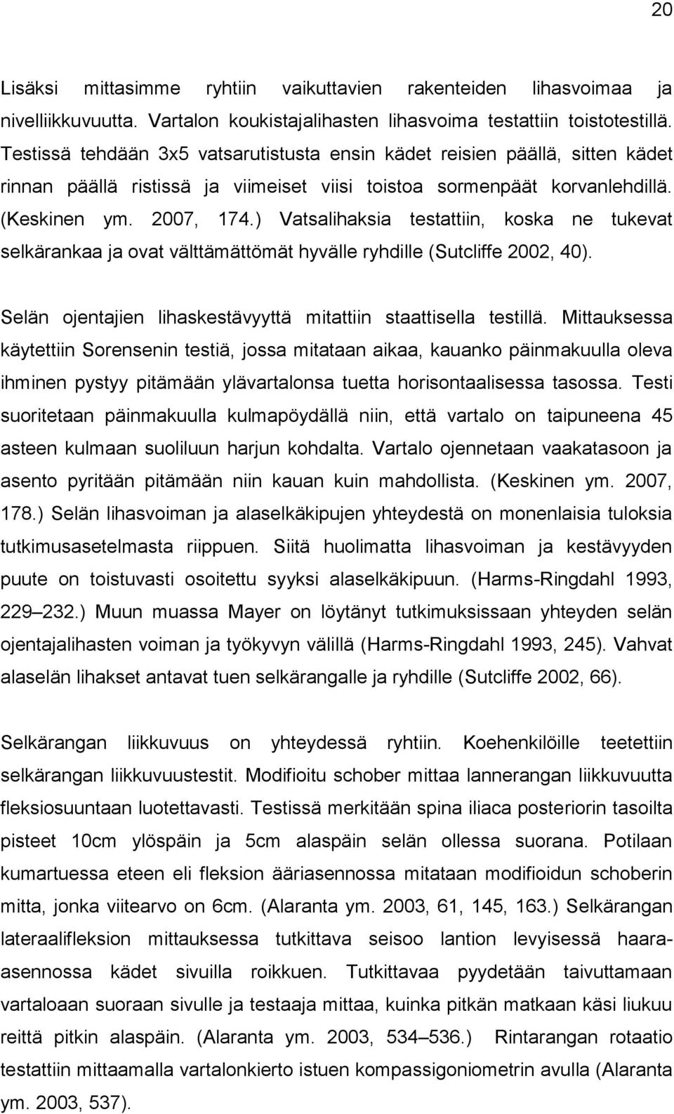 ) Vatsalihaksia testattiin, koska ne tukevat selkärankaa ja ovat välttämättömät hyvälle ryhdille (Sutcliffe 2002, 40). Selän ojentajien lihaskestävyyttä mitattiin staattisella testillä.