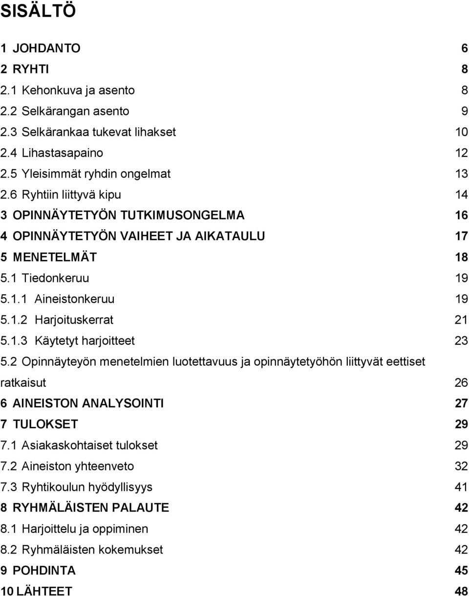 1.3 Käytetyt harjoitteet 23 5.2 Opinnäyteyön menetelmien luotettavuus ja opinnäytetyöhön liittyvät eettiset ratkaisut 26 6 AINEISTON ANALYSOINTI 27 7 TULOKSET 29 7.