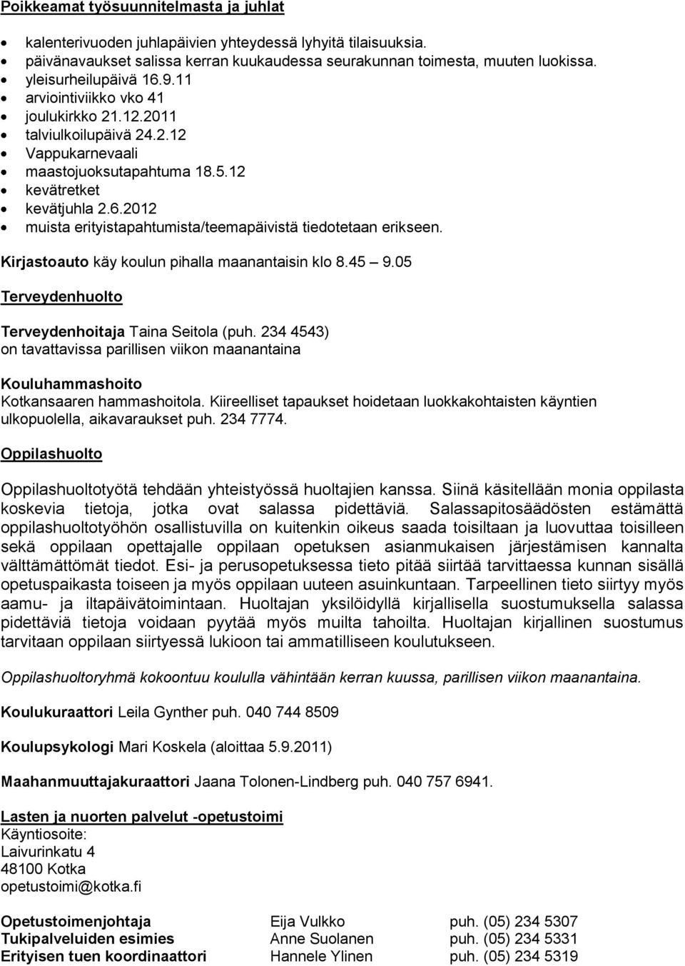 Kirjastoauto käy koulun pihalla maanantaisin klo 8.45 9.05 Terveydenhuolto Terveydenhoitaja Taina Seitola (puh.