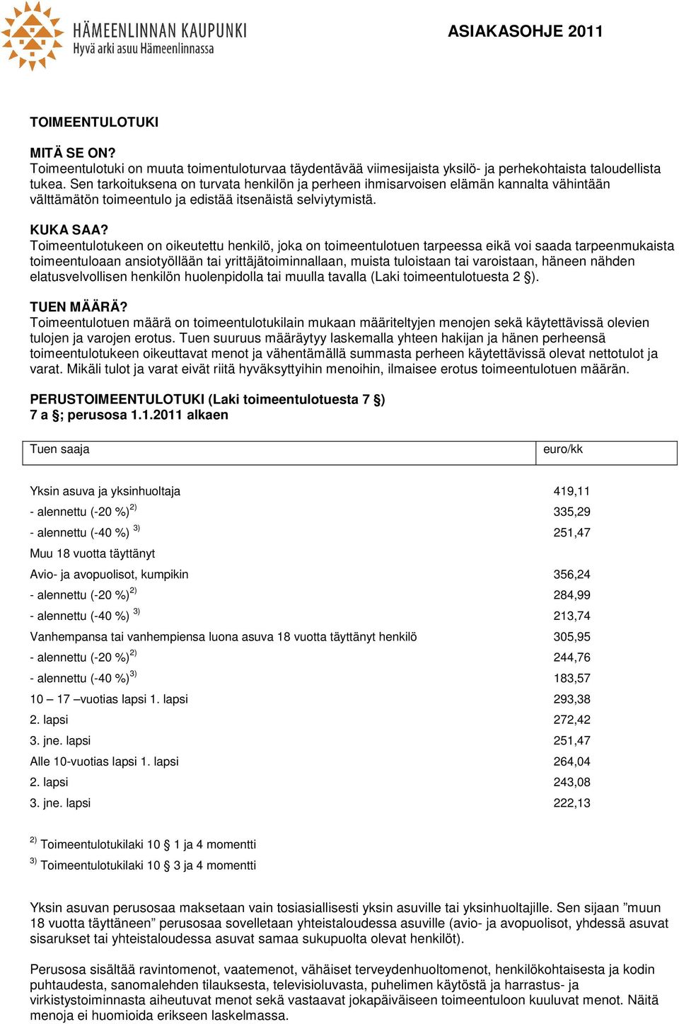 Toimeentulotukeen on oikeutettu henkilö, joka on toimeentulotuen tarpeessa eikä voi saada tarpeenmukaista toimeentuloaan ansiotyöllään tai yrittäjätoiminnallaan, muista tuloistaan tai varoistaan,