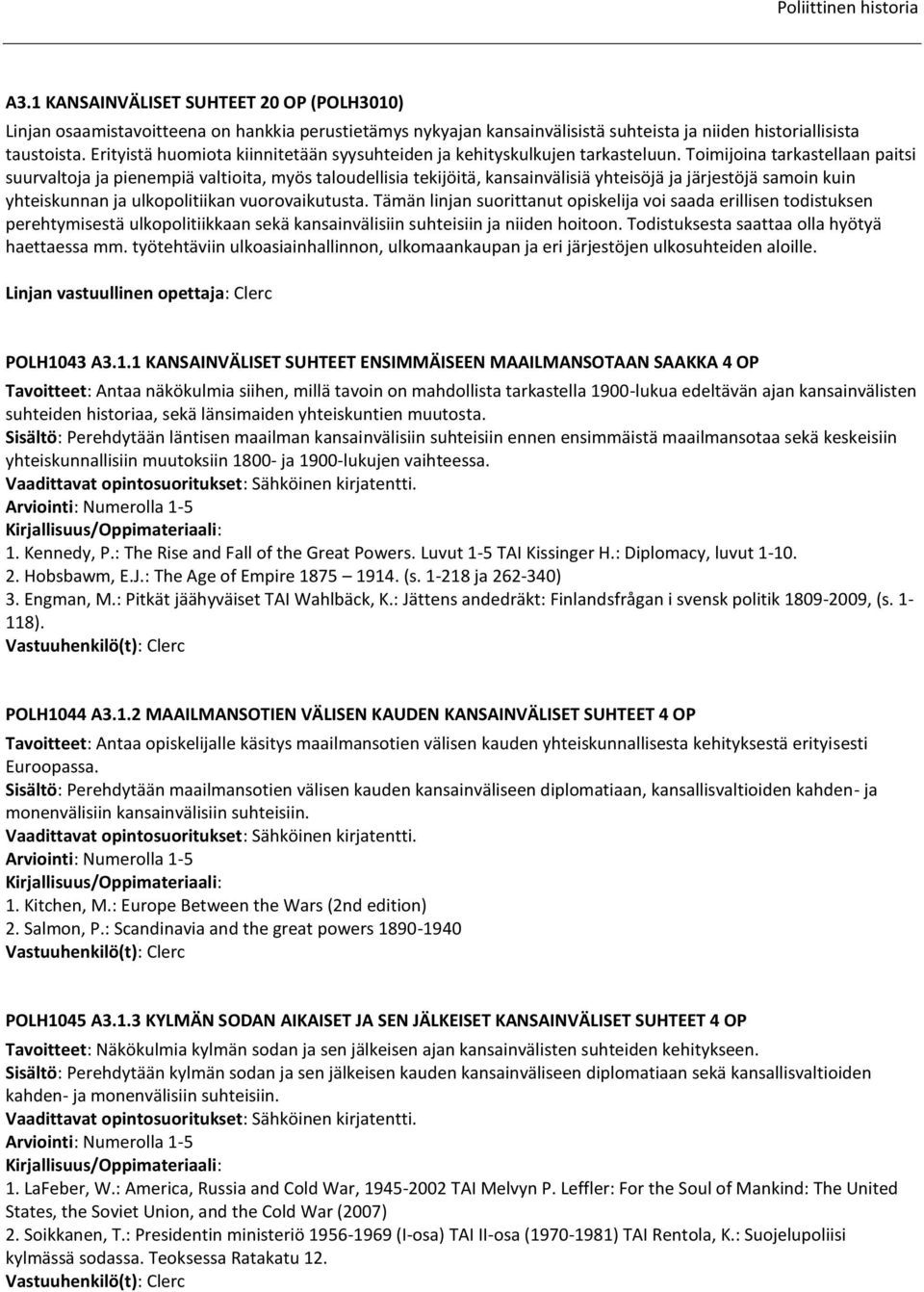 Toimijoina tarkastellaan paitsi suurvaltoja ja pienempiä valtioita, myös taloudellisia tekijöitä, kansainvälisiä yhteisöjä ja järjestöjä samoin kuin yhteiskunnan ja ulkopolitiikan vuorovaikutusta.
