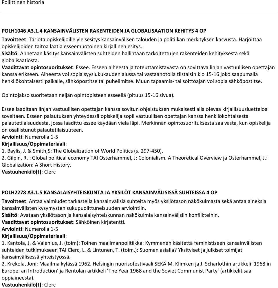 Vaadittavat opintosuoritukset: Essee. Esseen aiheesta ja toteuttamistavasta on sovittava linjan vastuullisen opettajan kanssa erikseen.