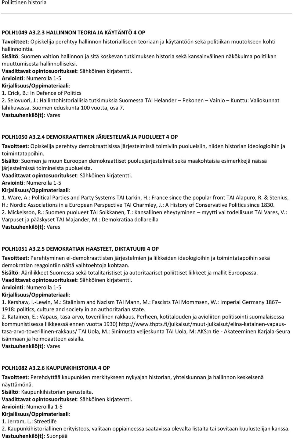 1. Crick, B.: In Defence of Politics 2. Selovuori, J.: Hallintohistoriallisia tutkimuksia Suomessa TAI Helander Pekonen Vainio Kunttu: Valiokunnat lähikuvassa. Suomen eduskunta 100 vuotta, osa 7.