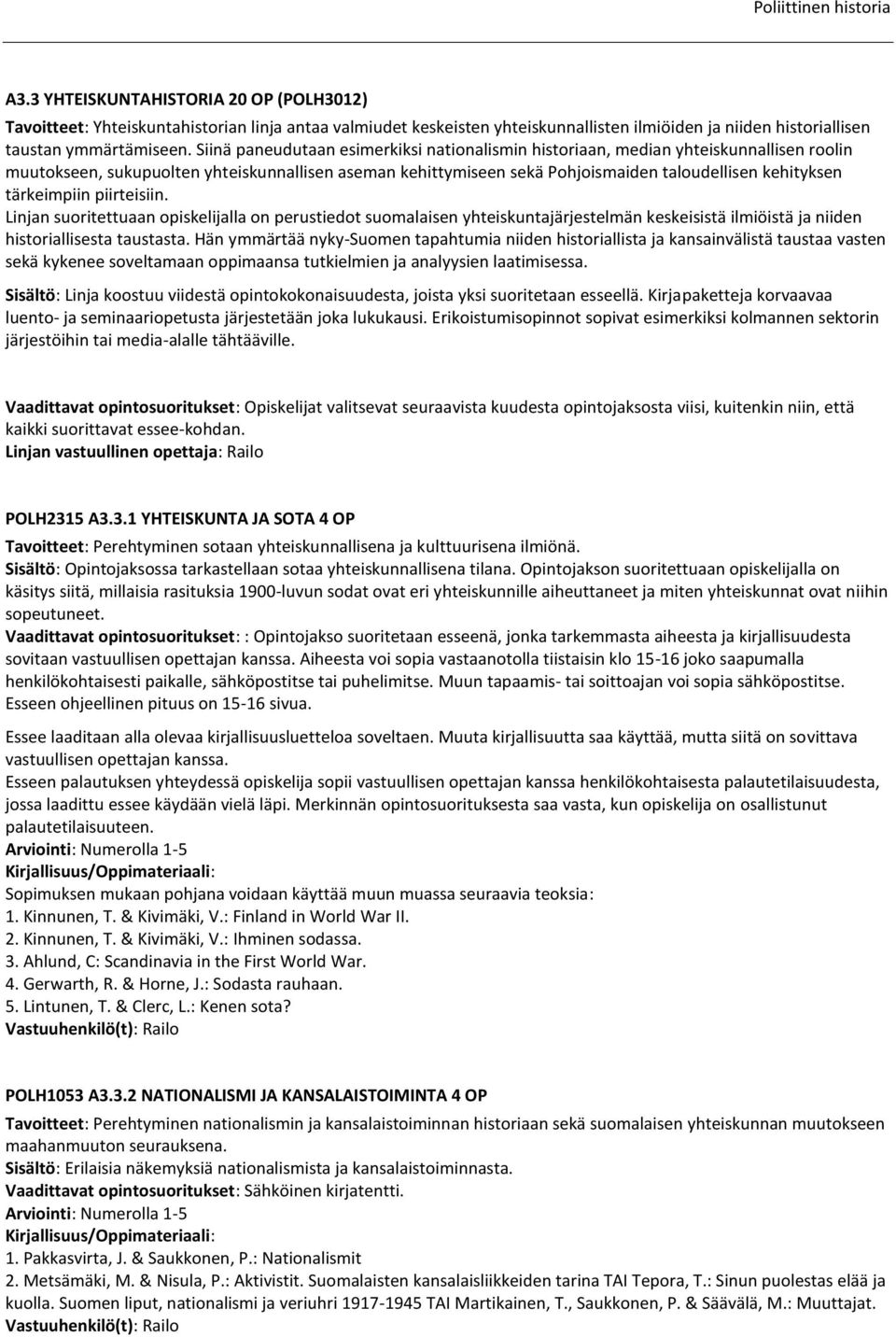 tärkeimpiin piirteisiin. Linjan suoritettuaan opiskelijalla on perustiedot suomalaisen yhteiskuntajärjestelmän keskeisistä ilmiöistä ja niiden historiallisesta taustasta.