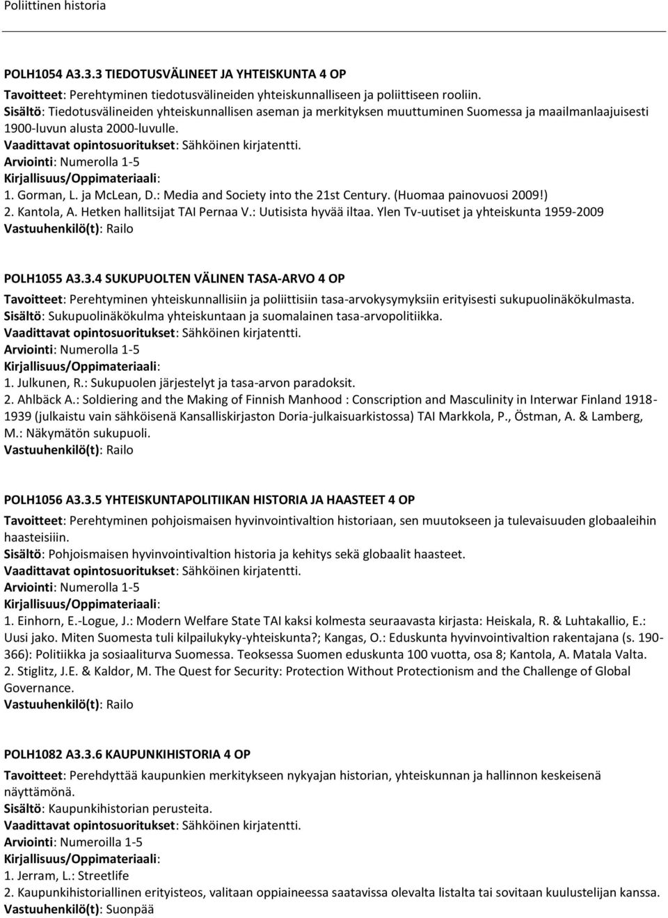 ja McLean, D.: Media and Society into the 21st Century. (Huomaa painovuosi 2009!) 2. Kantola, A. Hetken hallitsijat TAI Pernaa V.: Uutisista hyvää iltaa.