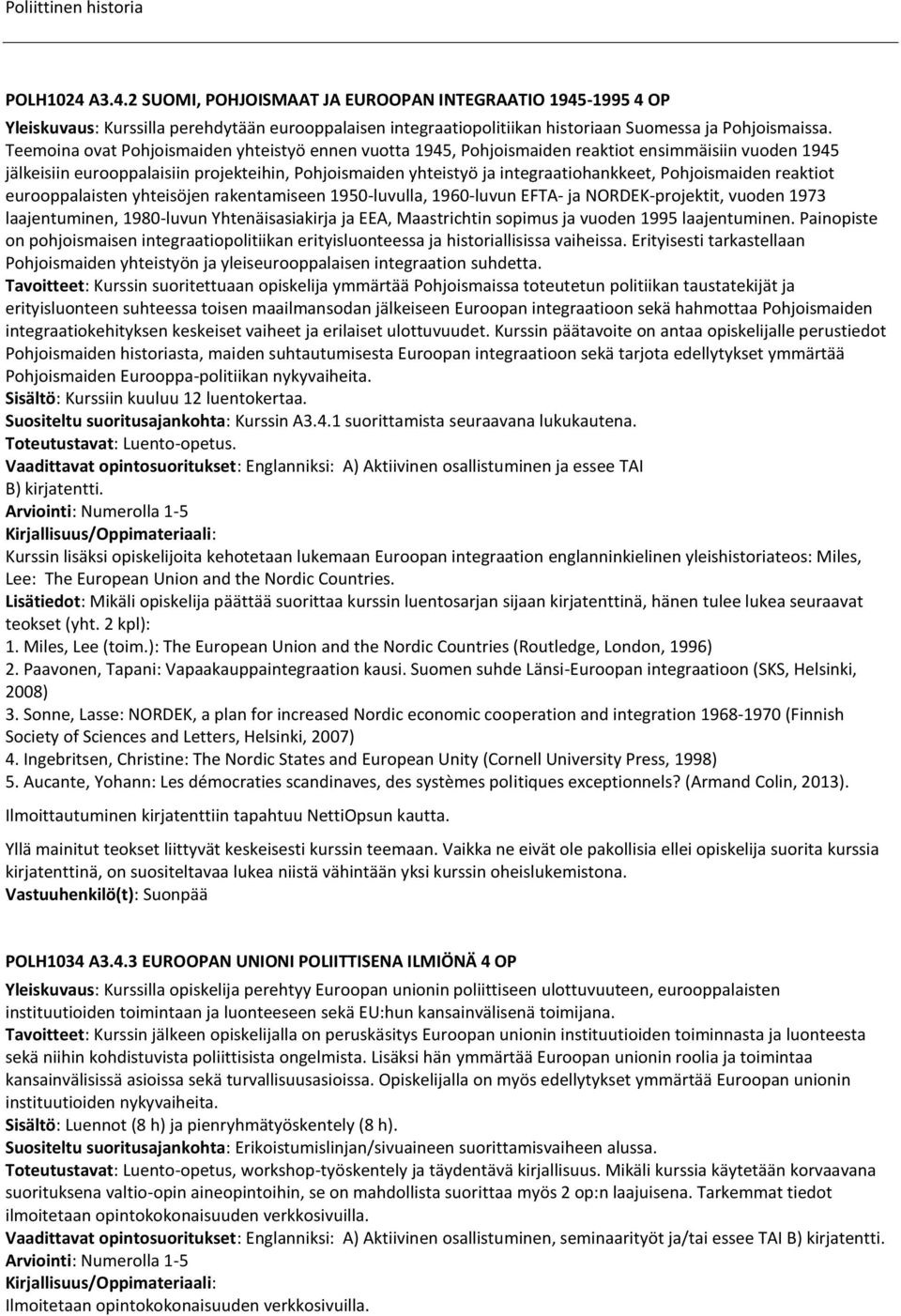 Pohjoismaiden reaktiot eurooppalaisten yhteisöjen rakentamiseen 1950-luvulla, 1960-luvun EFTA- ja NORDEK-projektit, vuoden 1973 laajentuminen, 1980-luvun Yhtenäisasiakirja ja EEA, Maastrichtin