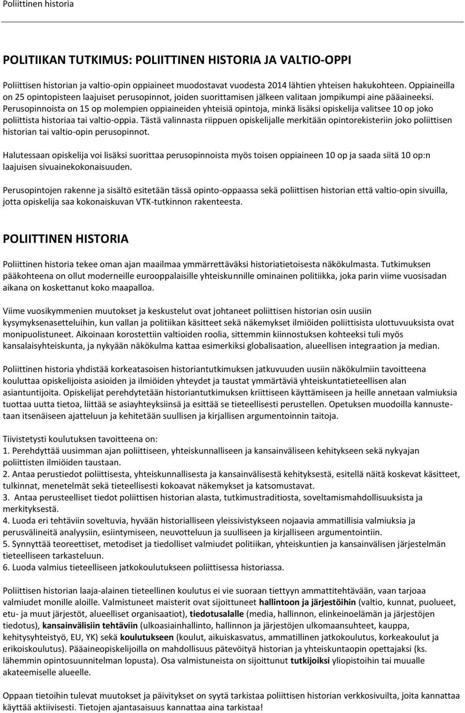 Perusopinnoista on 15 op molempien oppiaineiden yhteisiä opintoja, minkä lisäksi opiskelija valitsee 10 op joko poliittista historiaa tai valtio-oppia.