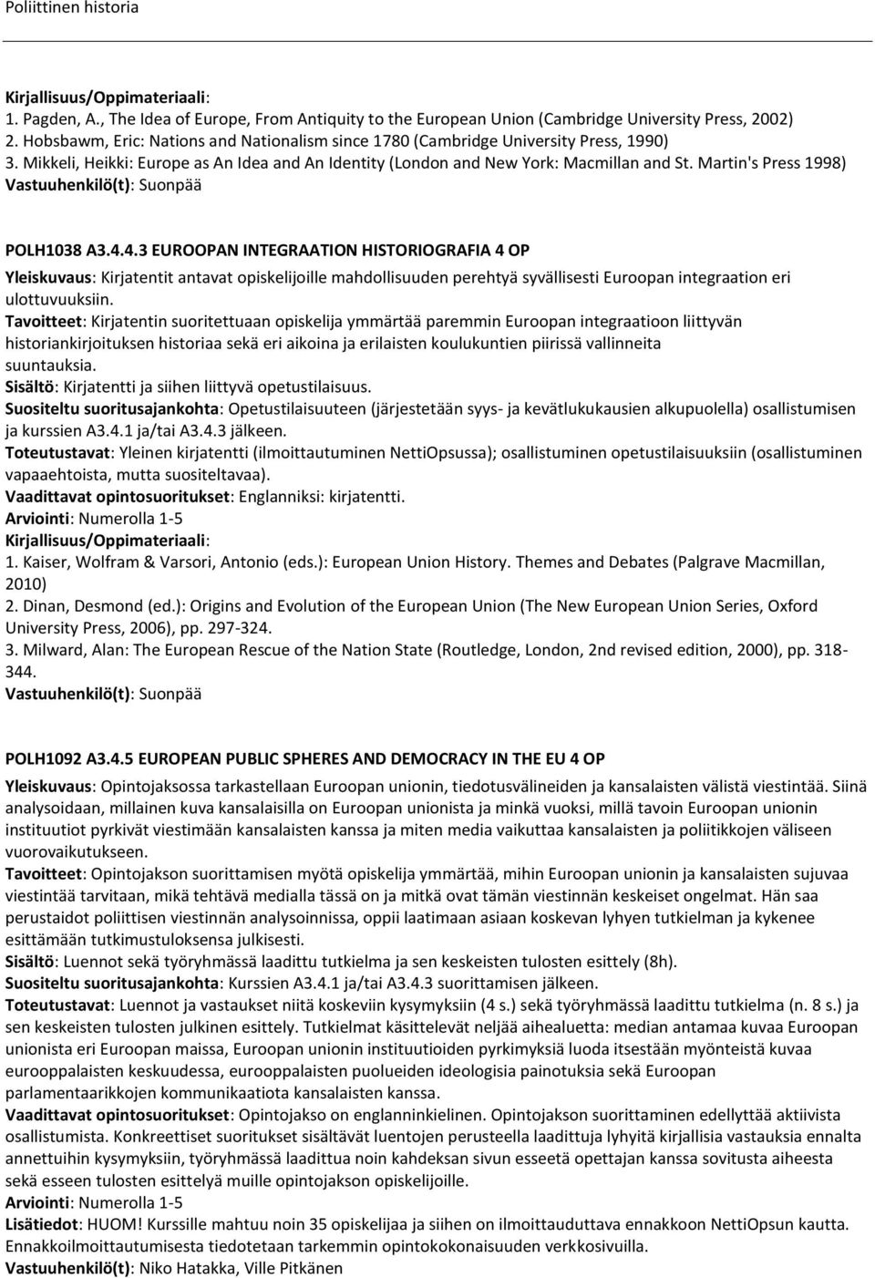 4.3 EUROOPAN INTEGRAATION HISTORIOGRAFIA 4 OP Yleiskuvaus: Kirjatentit antavat opiskelijoille mahdollisuuden perehtyä syvällisesti Euroopan integraation eri ulottuvuuksiin.