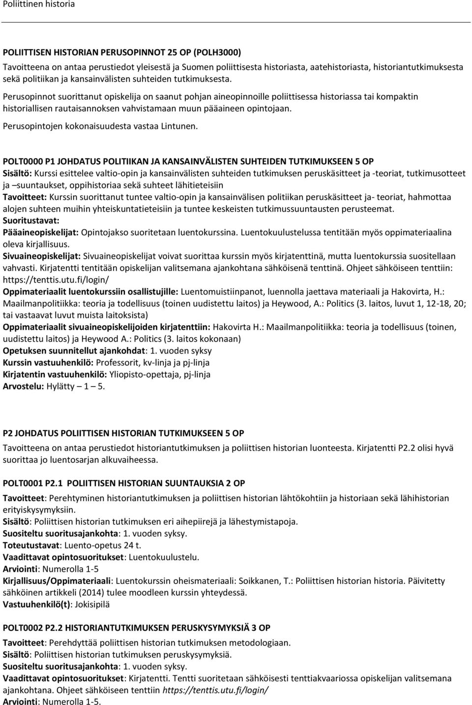 Perusopinnot suorittanut opiskelija on saanut pohjan aineopinnoille poliittisessa historiassa tai kompaktin historiallisen rautaisannoksen vahvistamaan muun pääaineen opintojaan.