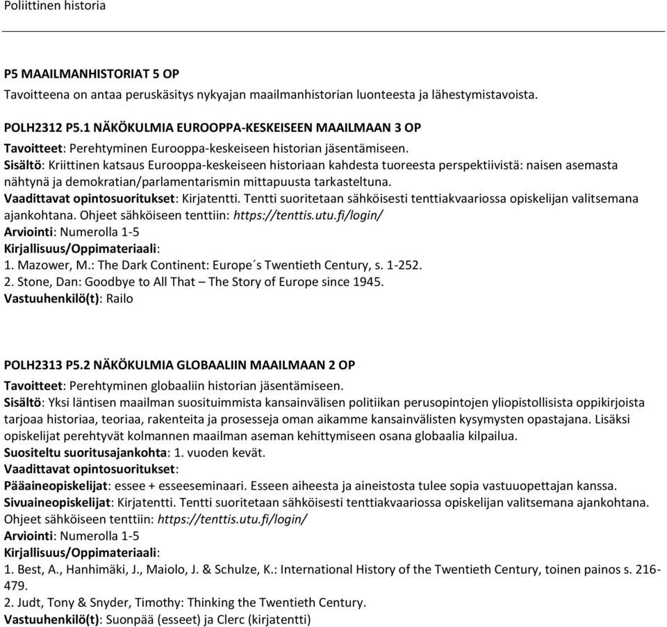 Sisältö: Kriittinen katsaus Eurooppa-keskeiseen historiaan kahdesta tuoreesta perspektiivistä: naisen asemasta nähtynä ja demokratian/parlamentarismin mittapuusta tarkasteltuna.