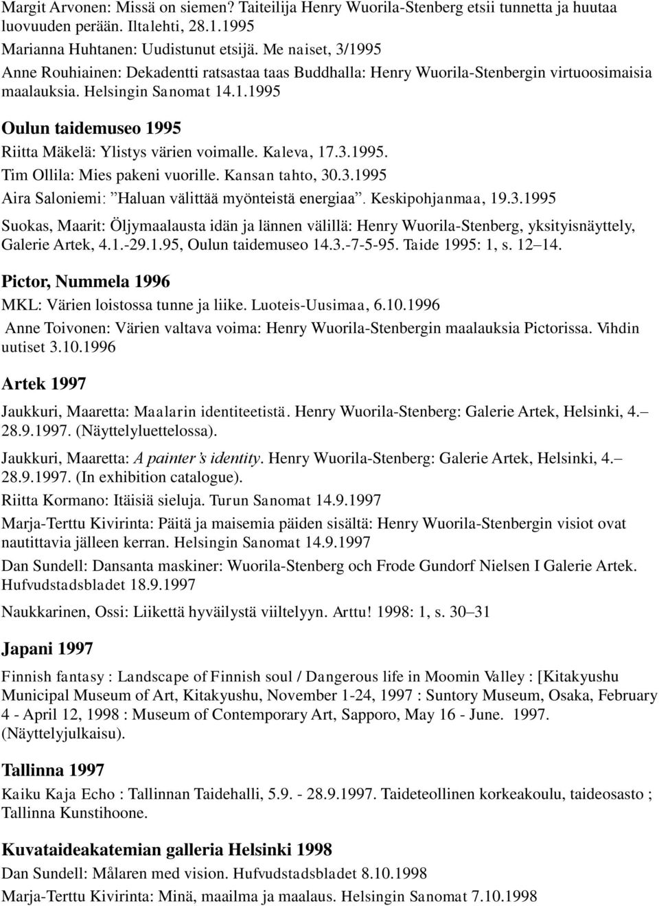 Kaleva, 17.3.1995. Tim Ollila: Mies pakeni vuorille. Kansan tahto, 30.3.1995 Aira Saloniemi: Haluan välittää myönteistä energiaa. Keskipohjanmaa, 19.3.1995 Suokas, Maarit: Öljymaalausta idän ja lännen välillä: Henry Wuorila-Stenberg, yksityisnäyttely, Galerie Artek, 4.