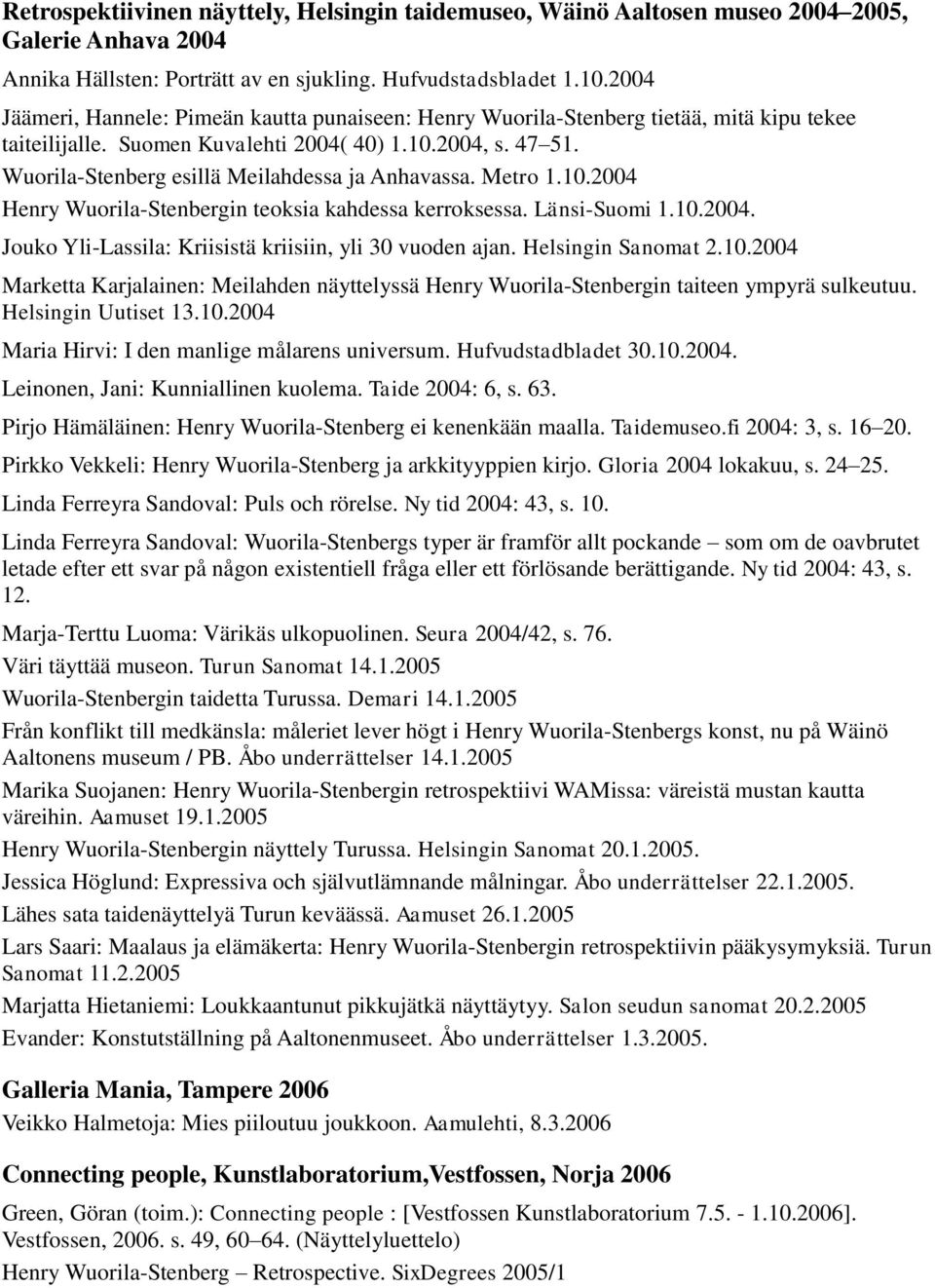 Wuorila-Stenberg esillä Meilahdessa ja Anhavassa. Metro 1.10.2004 Henry Wuorila-Stenbergin teoksia kahdessa kerroksessa. Länsi-Suomi 1.10.2004. Jouko Yli-Lassila: Kriisistä kriisiin, yli 30 vuoden ajan.