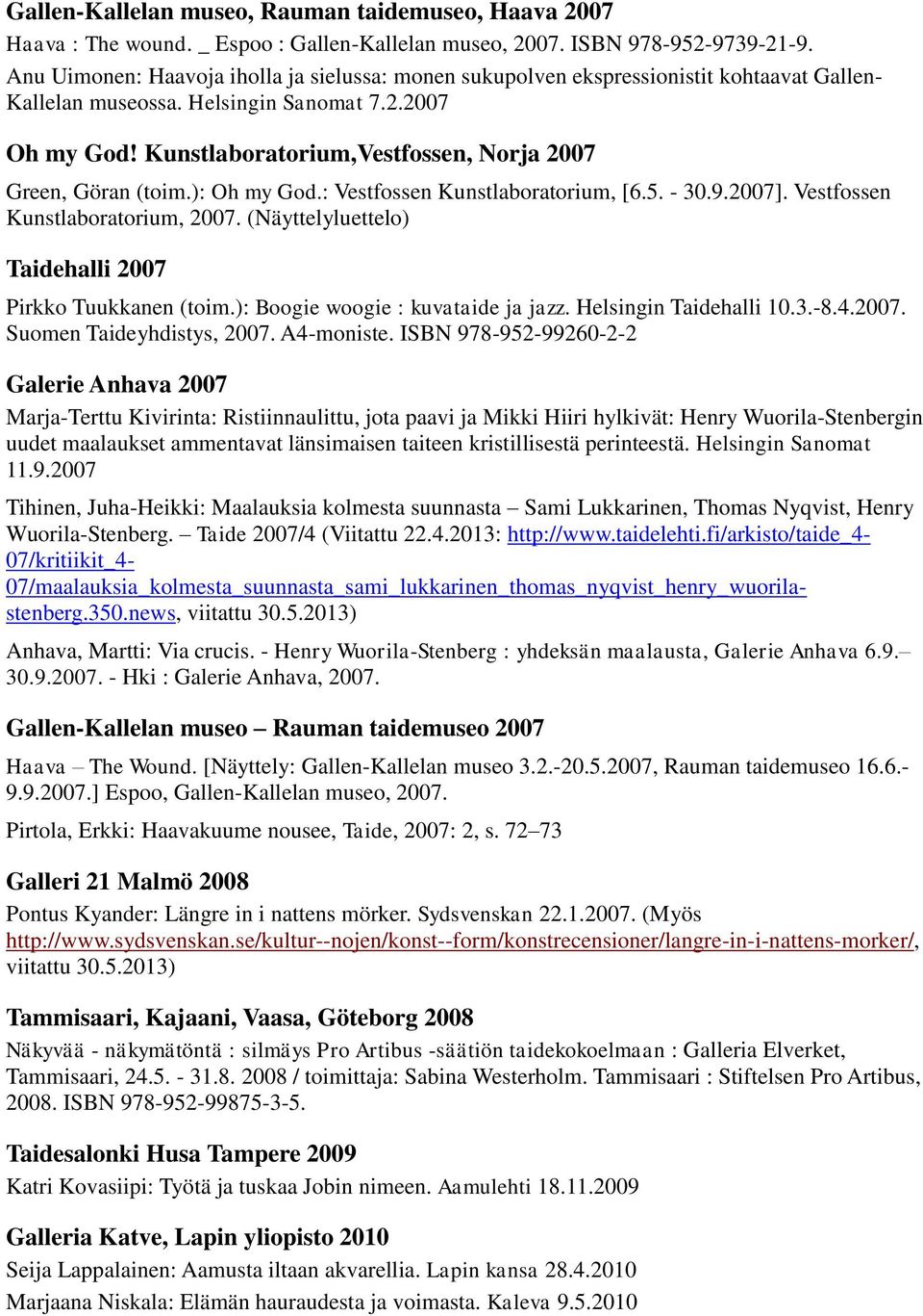 Kunstlaboratorium,Vestfossen, Norja 2007 Green, Göran (toim.): Oh my God.: Vestfossen Kunstlaboratorium, [6.5. - 30.9.2007]. Vestfossen Kunstlaboratorium, 2007.