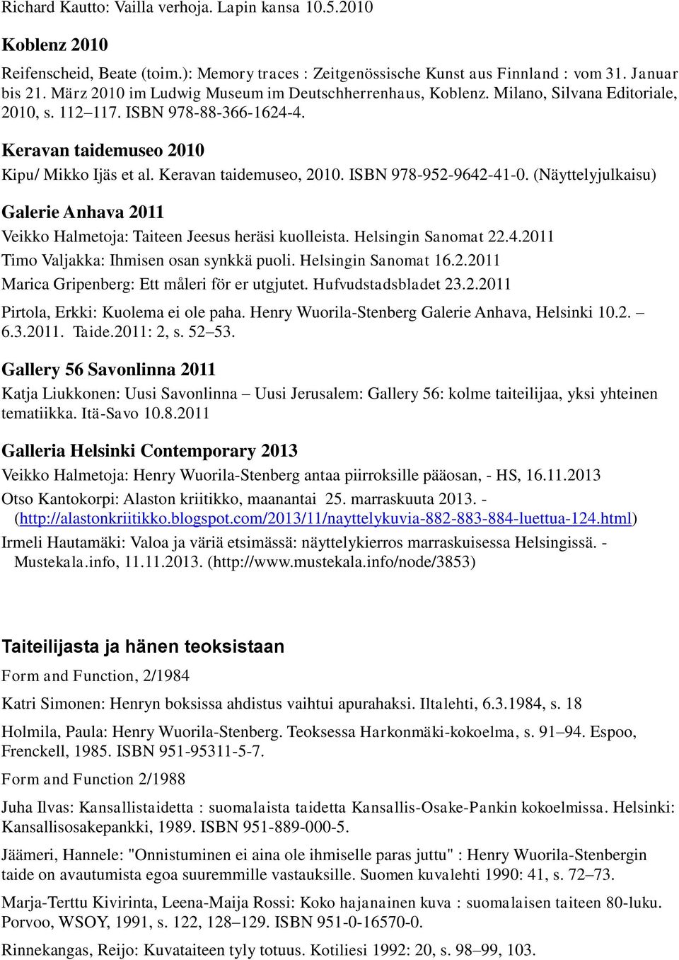 Keravan taidemuseo, 2010. ISBN 978-952-9642-41-0. (Näyttelyjulkaisu) Galerie Anhava 2011 Veikko Halmetoja: Taiteen Jeesus heräsi kuolleista. Helsingin Sanomat 22.4.2011 Timo Valjakka: Ihmisen osan synkkä puoli.