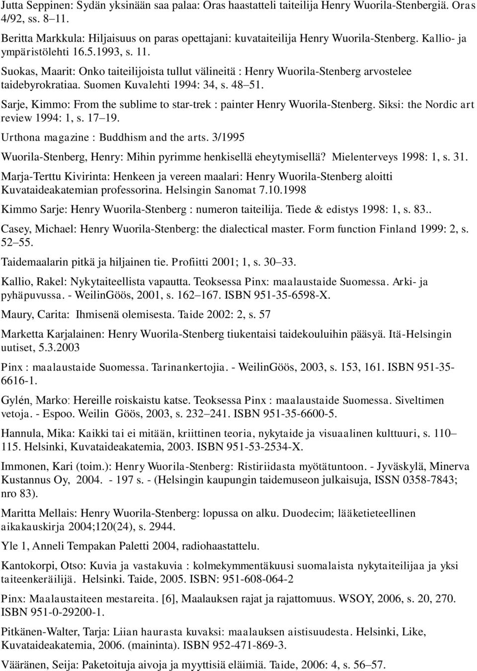 Suokas, Maarit: Onko taiteilijoista tullut välineitä : Henry Wuorila-Stenberg arvostelee taidebyrokratiaa. Suomen Kuvalehti 1994: 34, s. 48 51.