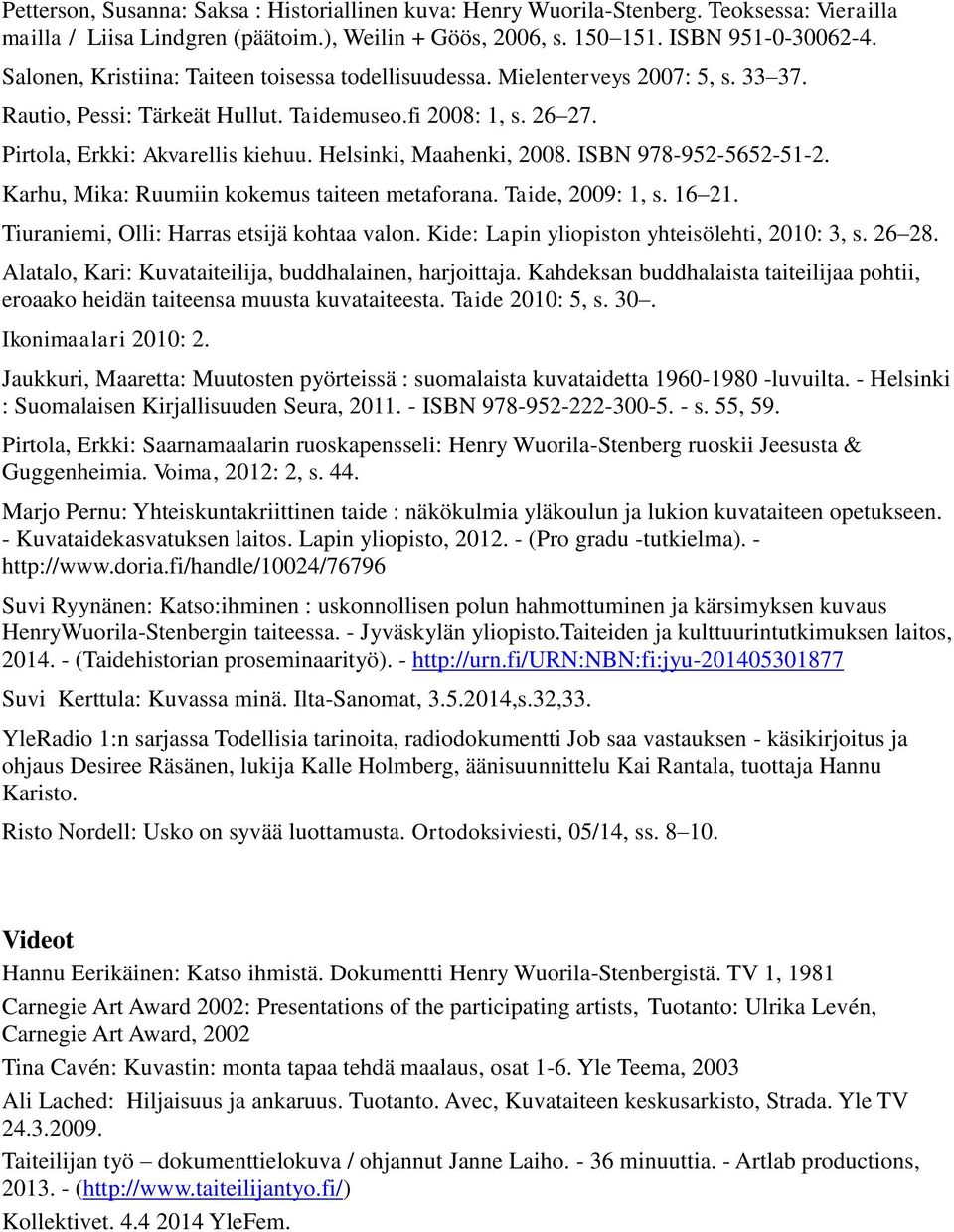 Helsinki, Maahenki, 2008. ISBN 978-952-5652-51-2. Karhu, Mika: Ruumiin kokemus taiteen metaforana. Taide, 2009: 1, s. 16 21. Tiuraniemi, Olli: Harras etsijä kohtaa valon.