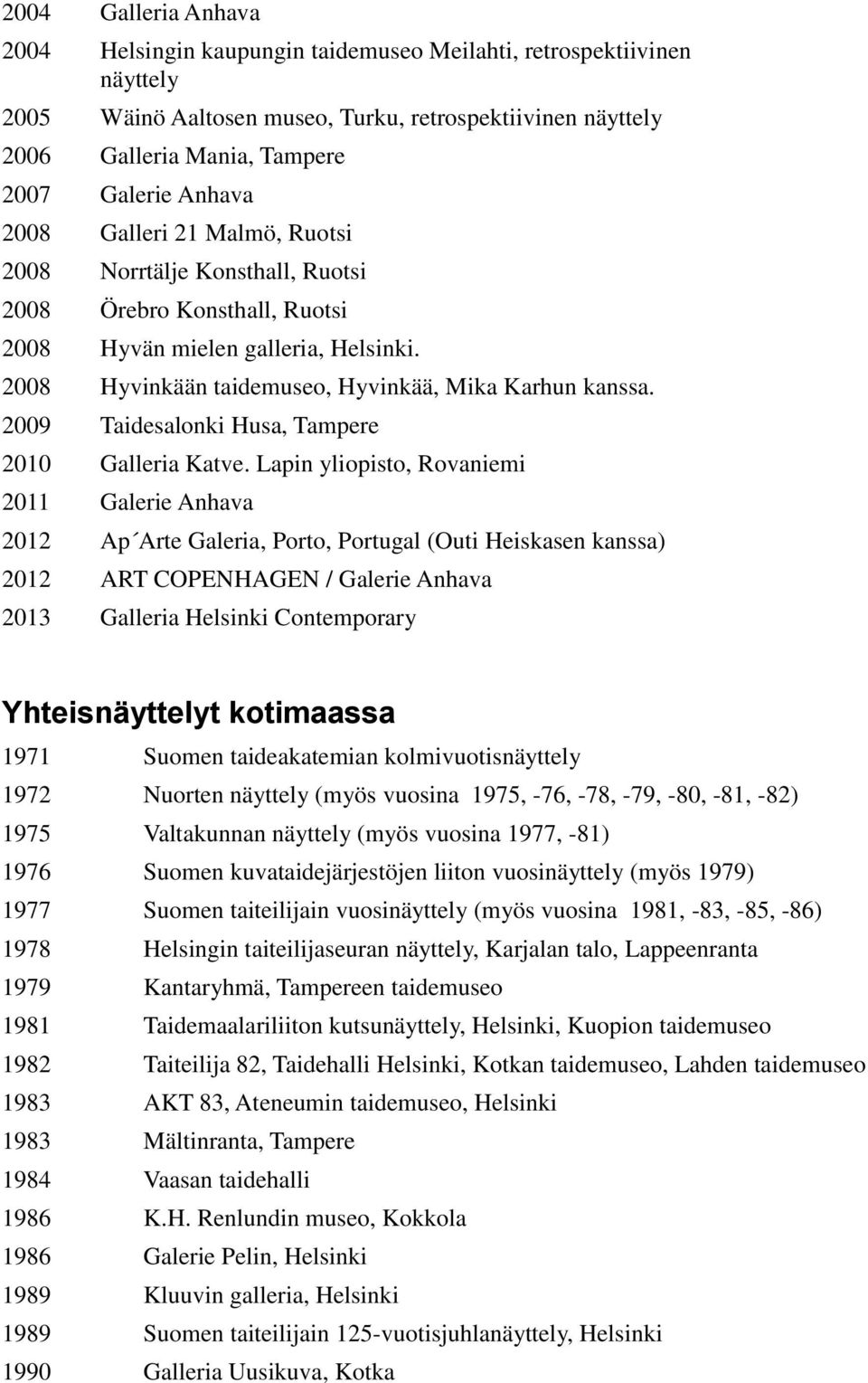 2009 Taidesalonki Husa, Tampere 2010 Galleria Katve.