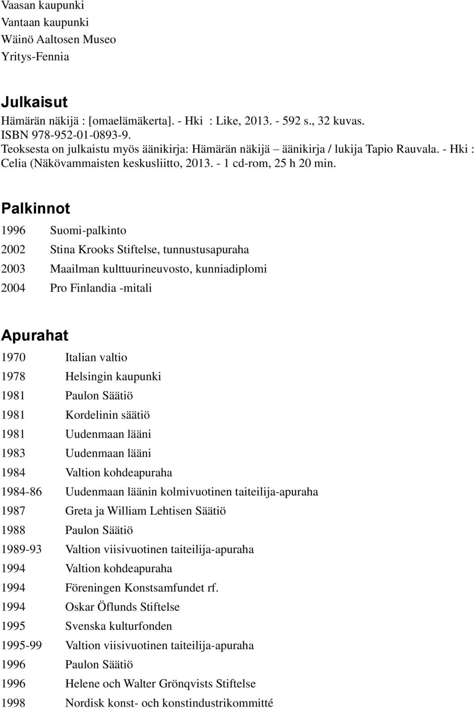 Palkinnot 1996 Suomi-palkinto 2002 Stina Krooks Stiftelse, tunnustusapuraha 2003 Maailman kulttuurineuvosto, kunniadiplomi 2004 Pro Finlandia -mitali Apurahat 1970 Italian valtio 1978 Helsingin