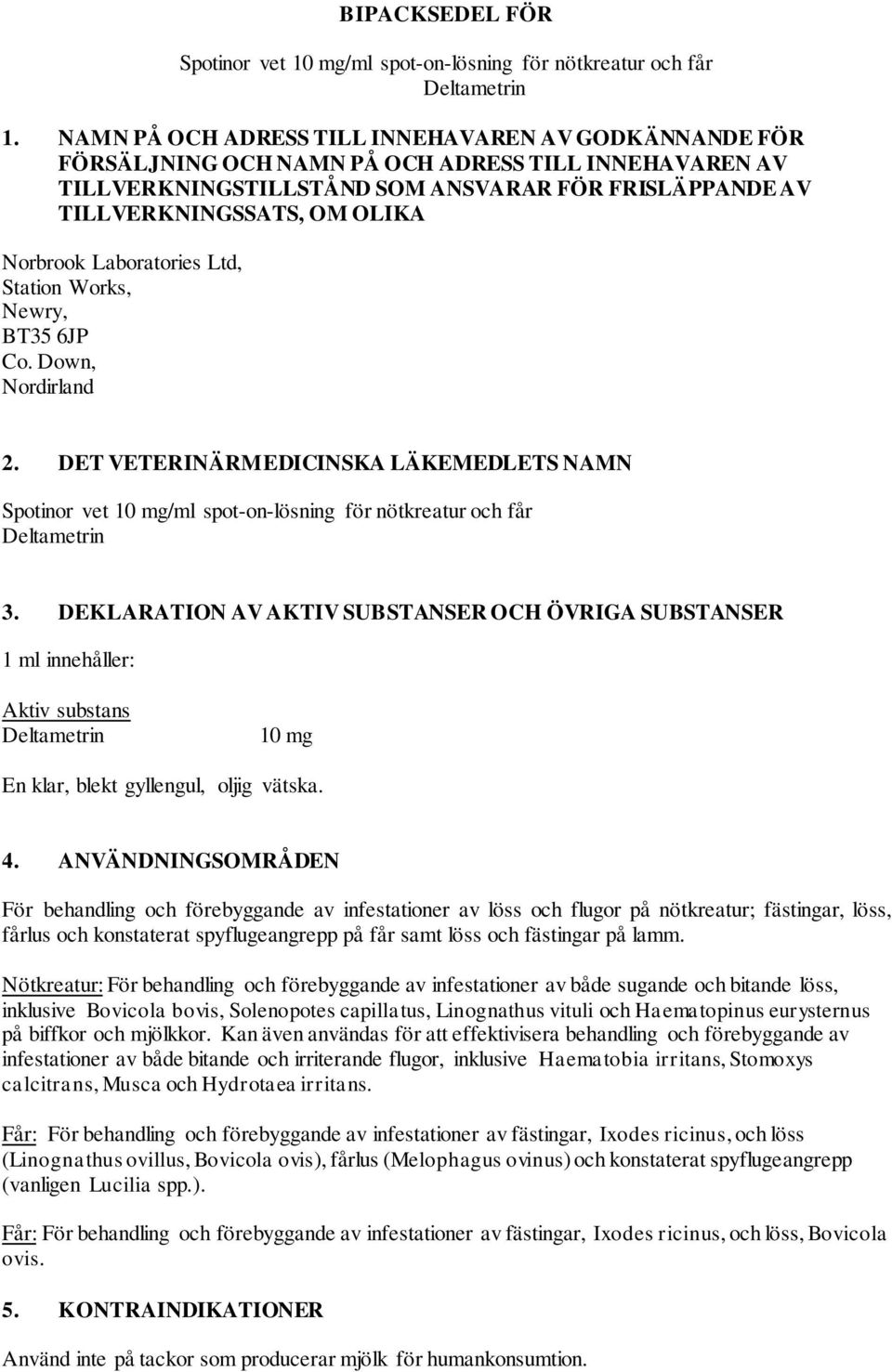 Norbrook Laboratories Ltd, Station Works, Newry, BT35 6JP Co. Down, Nordirland 2. DET VETERINÄRMEDICINSKA LÄKEMEDLETS NAMN Spotinor vet 10 mg/ml spot-on-lösning för nötkreatur och får Deltametrin 3.