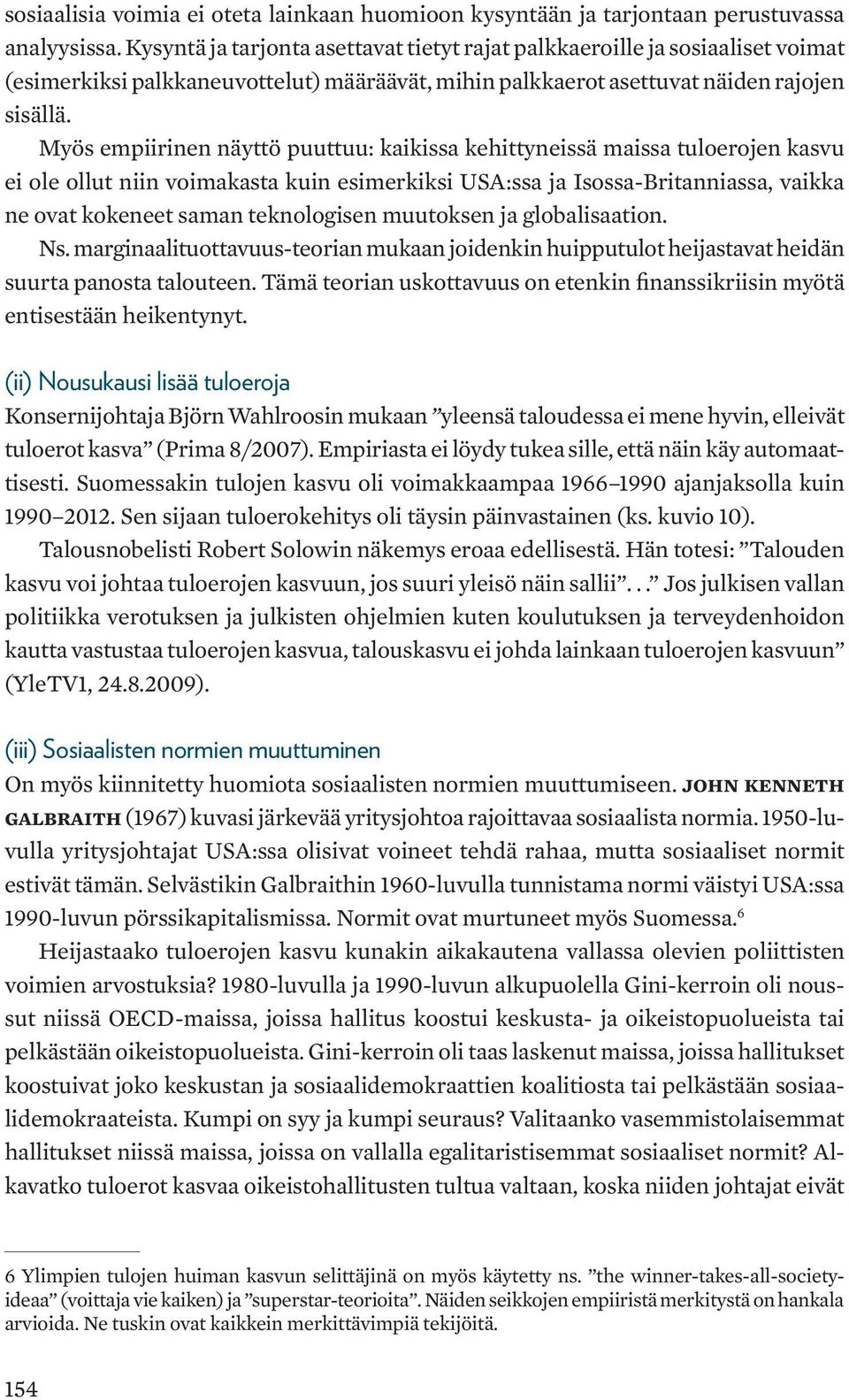 Myös empiirinen näyttö puuttuu: kaikissa kehittyneissä maissa tuloerojen kasvu ei ole ollut niin voimakasta kuin esimerkiksi USA:ssa ja Isossa-Britanniassa, vaikka ne ovat kokeneet saman teknologisen