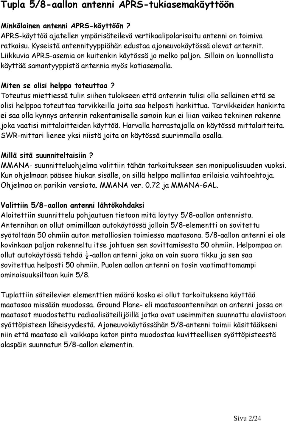 Silloin on luonnollista käyttää samantyyppistä antennia myös kotiasemalla. Miten se olisi helppo toteuttaa?