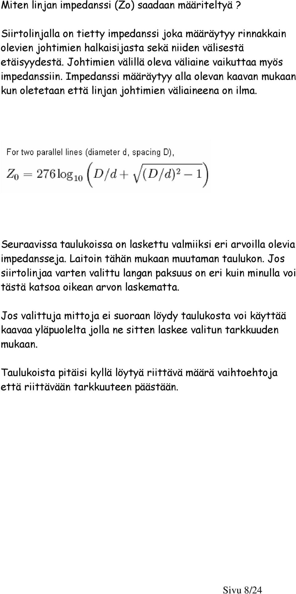 Seuraavissa taulukoissa on laskettu valmiiksi eri arvoilla olevia impedansseja. Laitoin tähän mukaan muutaman taulukon.