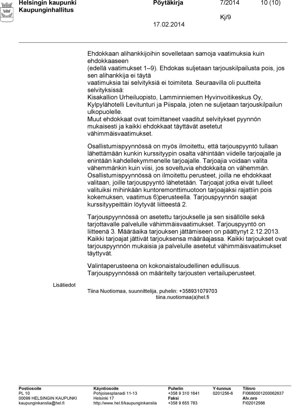 Seuraavilla oli puutteita selvityksissä: Kisakallion Urheiluopisto, Lamminniemen Hyvinvoitikeskus Oy, Kylpylähotelli Levitunturi ja Piispala, joten ne suljetaan tarjouskilpailun ulkopuolelle.