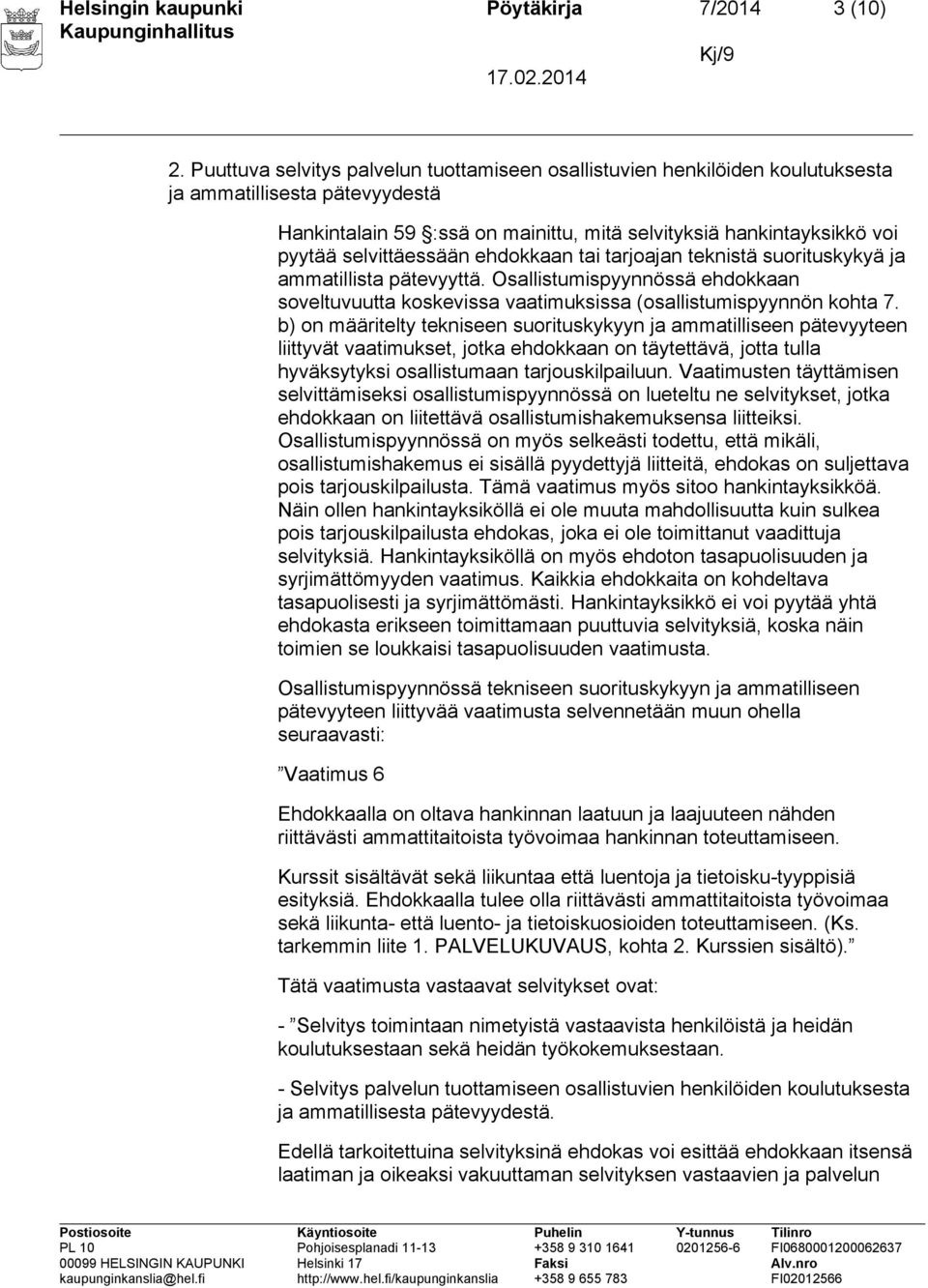 selvittäessään ehdokkaan tai tarjoajan teknistä suorituskykyä ja ammatillista pätevyyttä. Osallistumispyynnössä ehdokkaan soveltuvuutta koskevissa vaatimuksissa (osallistumispyynnön kohta 7.