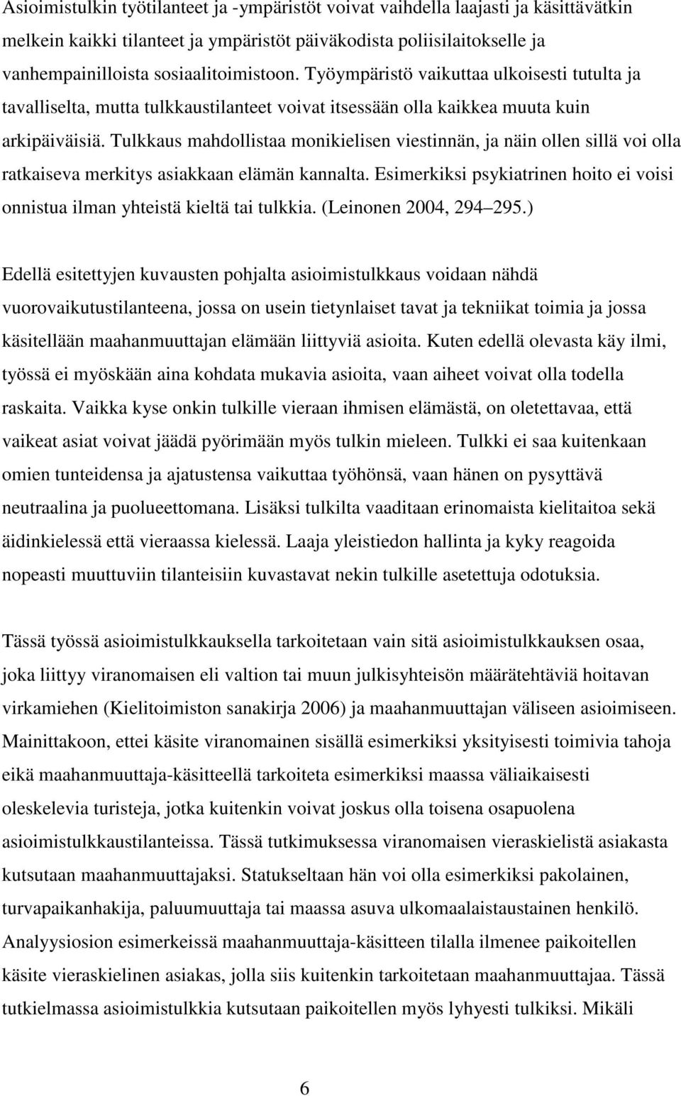 Tulkkaus mahdollistaa monikielisen viestinnän, ja näin ollen sillä voi olla ratkaiseva merkitys asiakkaan elämän kannalta.