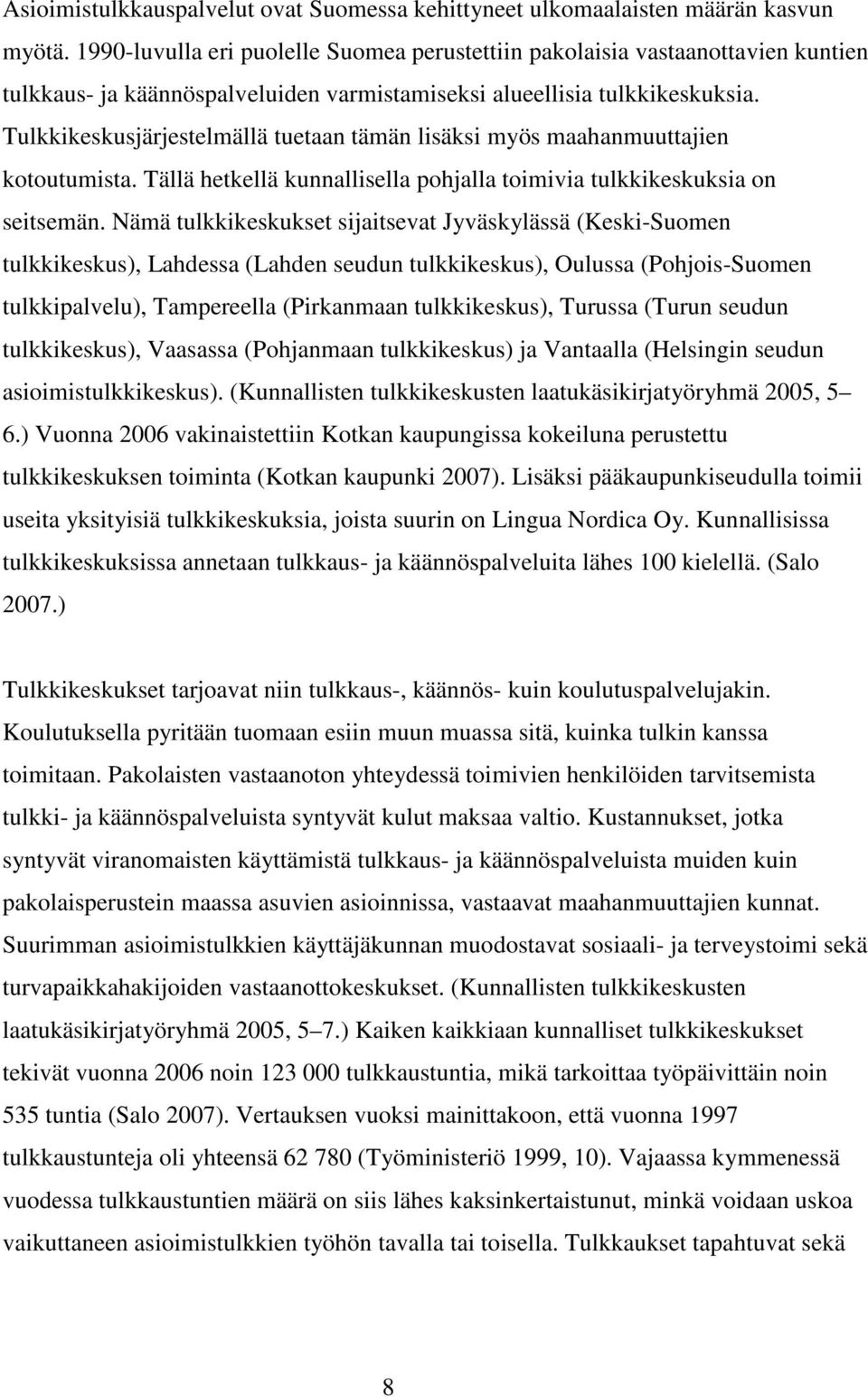 Tulkkikeskusjärjestelmällä tuetaan tämän lisäksi myös maahanmuuttajien kotoutumista. Tällä hetkellä kunnallisella pohjalla toimivia tulkkikeskuksia on seitsemän.