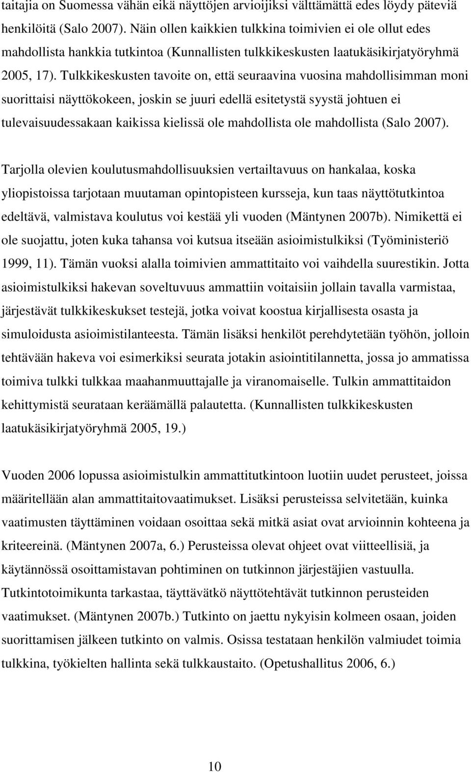 Tulkkikeskusten tavoite on, että seuraavina vuosina mahdollisimman moni suorittaisi näyttökokeen, joskin se juuri edellä esitetystä syystä johtuen ei tulevaisuudessakaan kaikissa kielissä ole