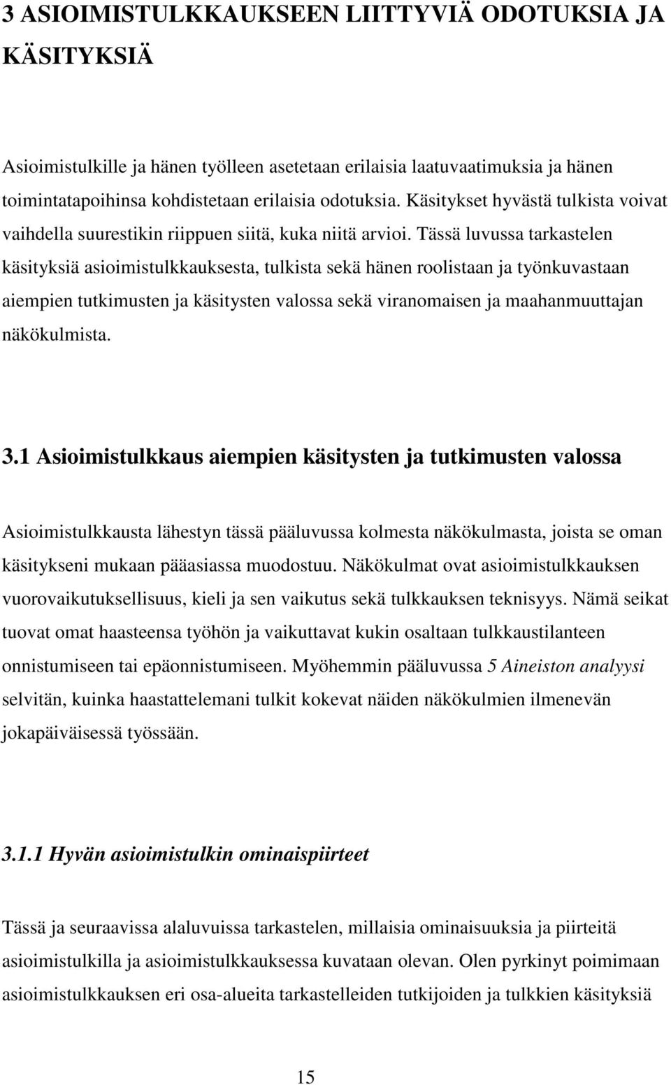 Tässä luvussa tarkastelen käsityksiä asioimistulkkauksesta, tulkista sekä hänen roolistaan ja työnkuvastaan aiempien tutkimusten ja käsitysten valossa sekä viranomaisen ja maahanmuuttajan