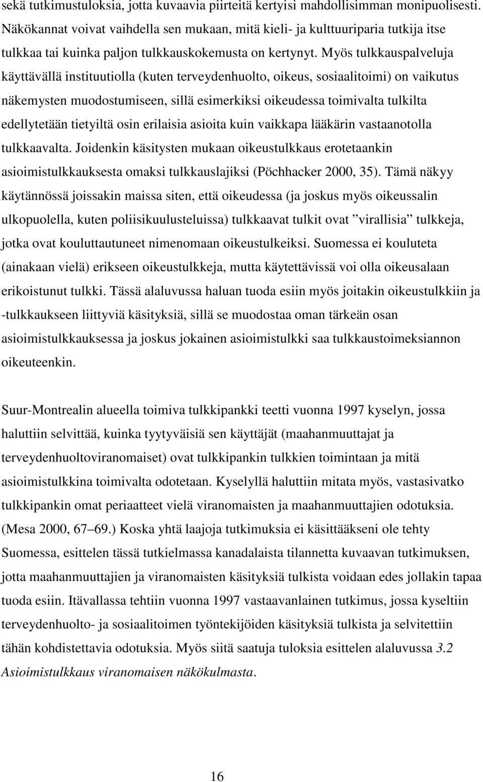 Myös tulkkauspalveluja käyttävällä instituutiolla (kuten terveydenhuolto, oikeus, sosiaalitoimi) on vaikutus näkemysten muodostumiseen, sillä esimerkiksi oikeudessa toimivalta tulkilta edellytetään