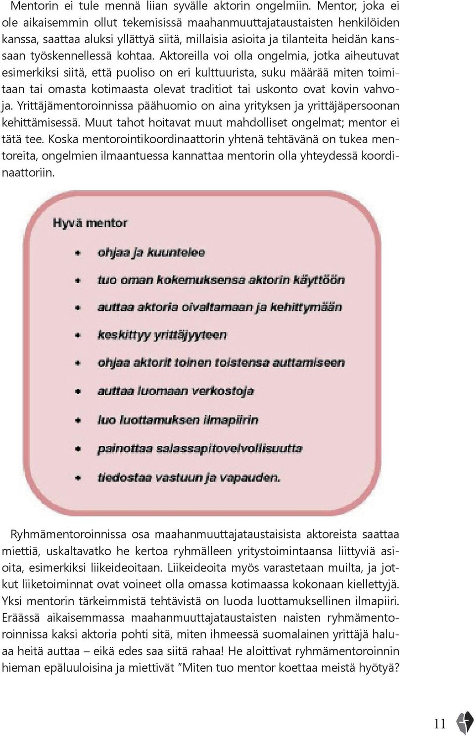 Aktoreilla voi olla ongelmia, jotka aiheutuvat esimerkiksi siitä, että puoliso on eri kulttuurista, suku määrää miten toimitaan tai omasta kotimaasta olevat traditiot tai uskonto ovat kovin vahvoja.