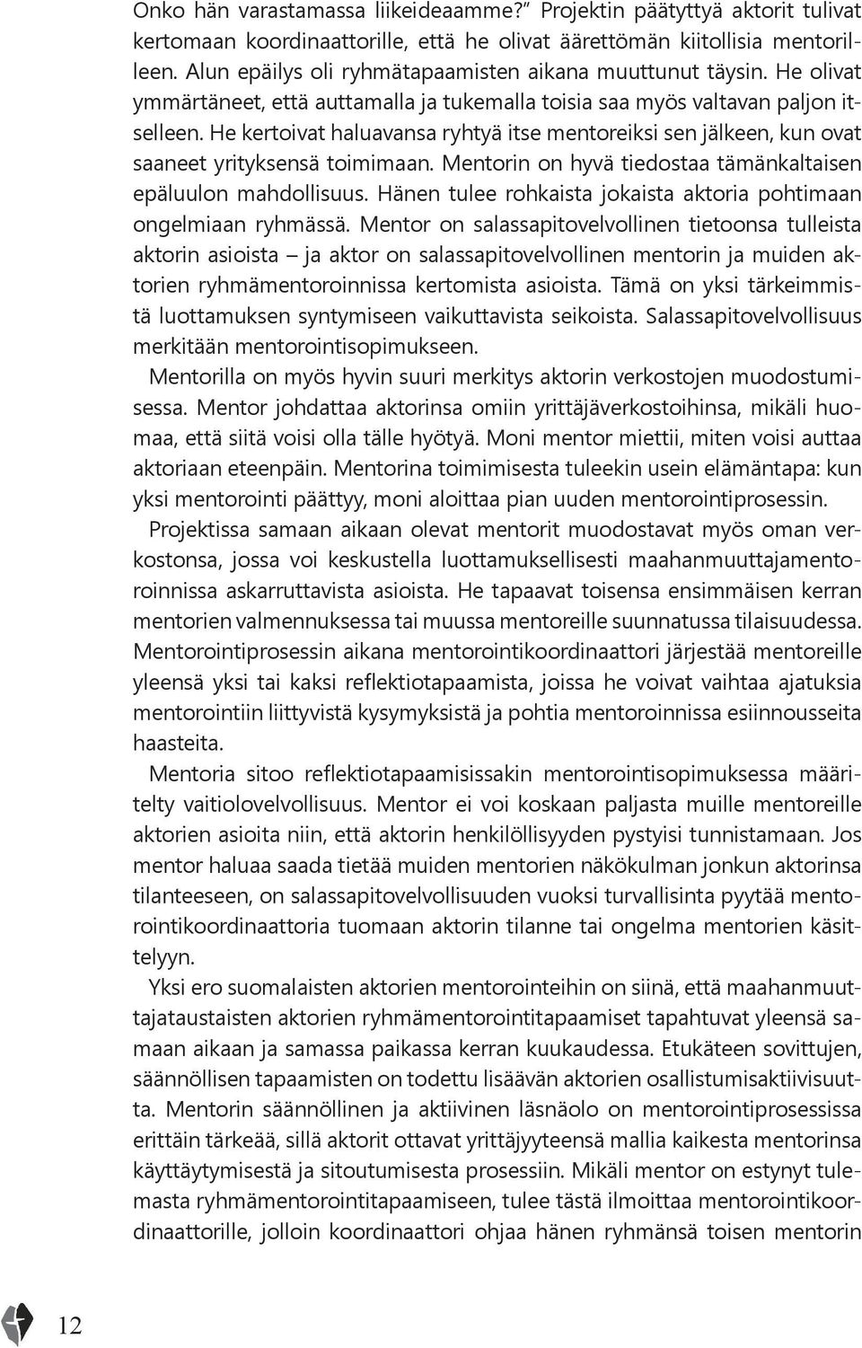 He kertoivat haluavansa ryhtyä itse mentoreiksi sen jälkeen, kun ovat saaneet yrityksensä toimimaan. Mentorin on hyvä tiedostaa tämänkaltaisen epäluulon mahdollisuus.