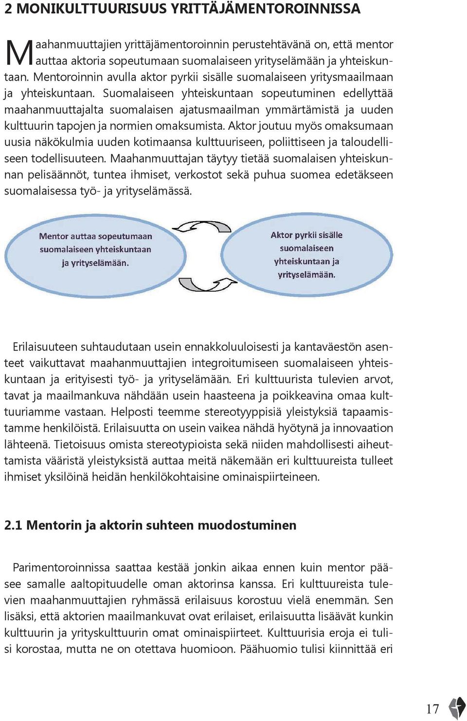 Suomalaiseen yhteiskuntaan sopeutuminen edellyttää maahanmuuttajalta suomalaisen ajatusmaailman ymmärtämistä ja uuden kulttuurin tapojen ja normien omaksumista.