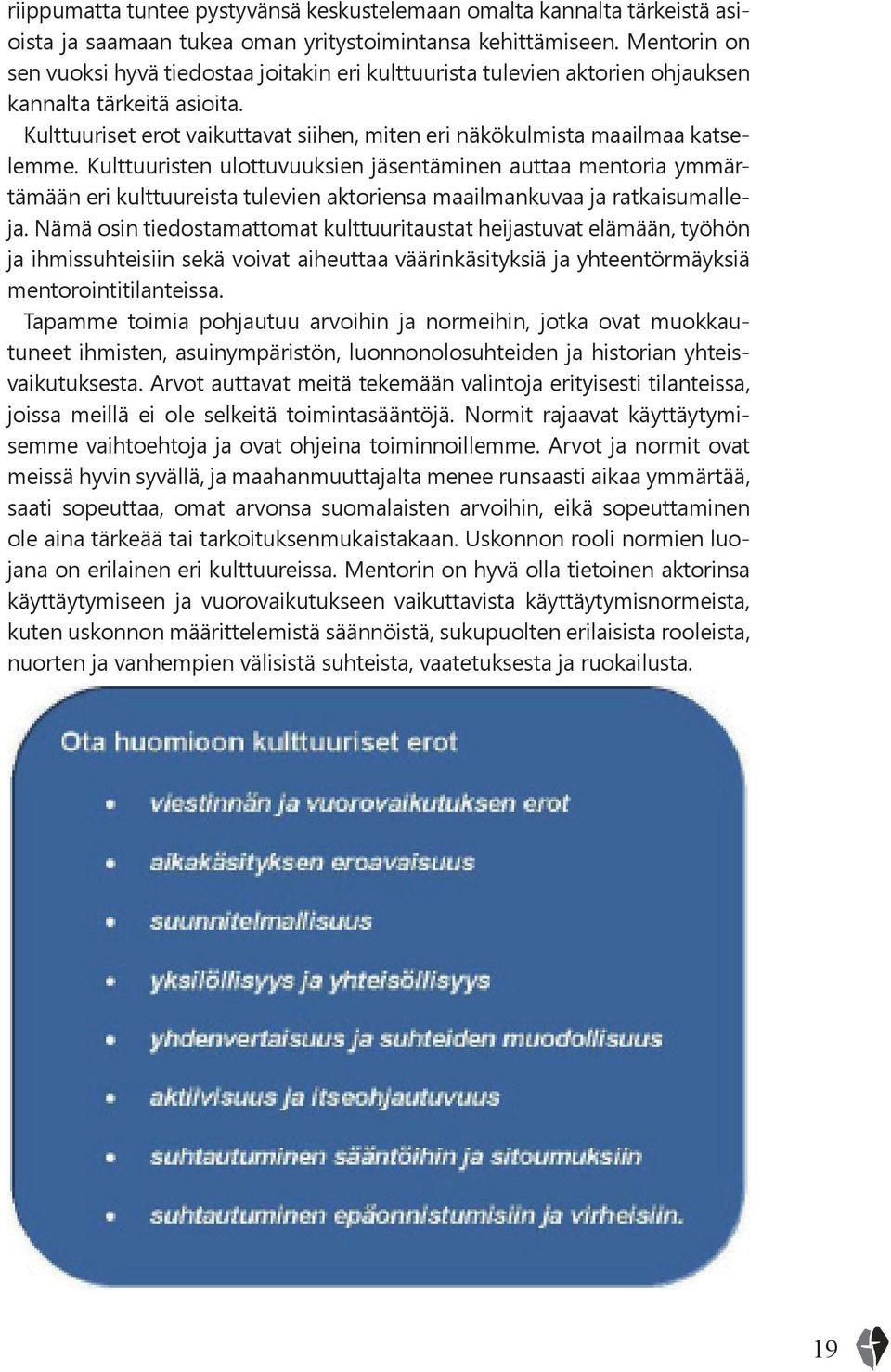 Kulttuuristen ulottuvuuksien jäsentäminen auttaa mentoria ymmärtämään eri kulttuureista tulevien aktoriensa maailmankuvaa ja ratkaisumalleja.