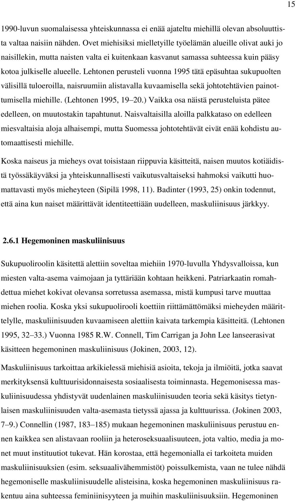 Lehtonen perusteli vuonna 1995 tätä epäsuhtaa sukupuolten välisillä tuloeroilla, naisruumiin alistavalla kuvaamisella sekä johtotehtävien painottumisella miehille. (Lehtonen 1995, 19 20.