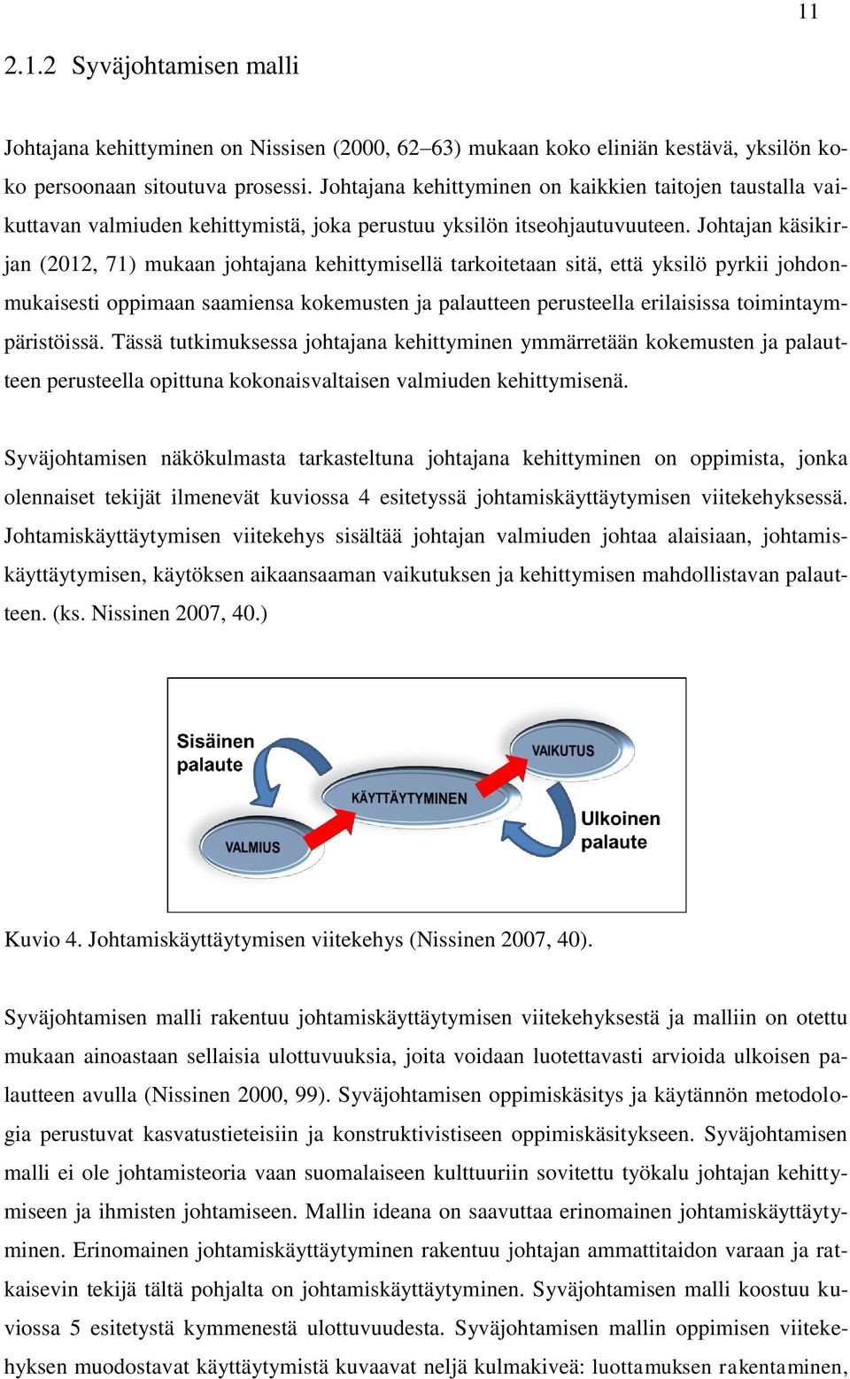 Johtajan käsikirjan (2012, 71) mukaan johtajana kehittymisellä tarkoitetaan sitä, että yksilö pyrkii johdonmukaisesti oppimaan saamiensa kokemusten ja palautteen perusteella erilaisissa