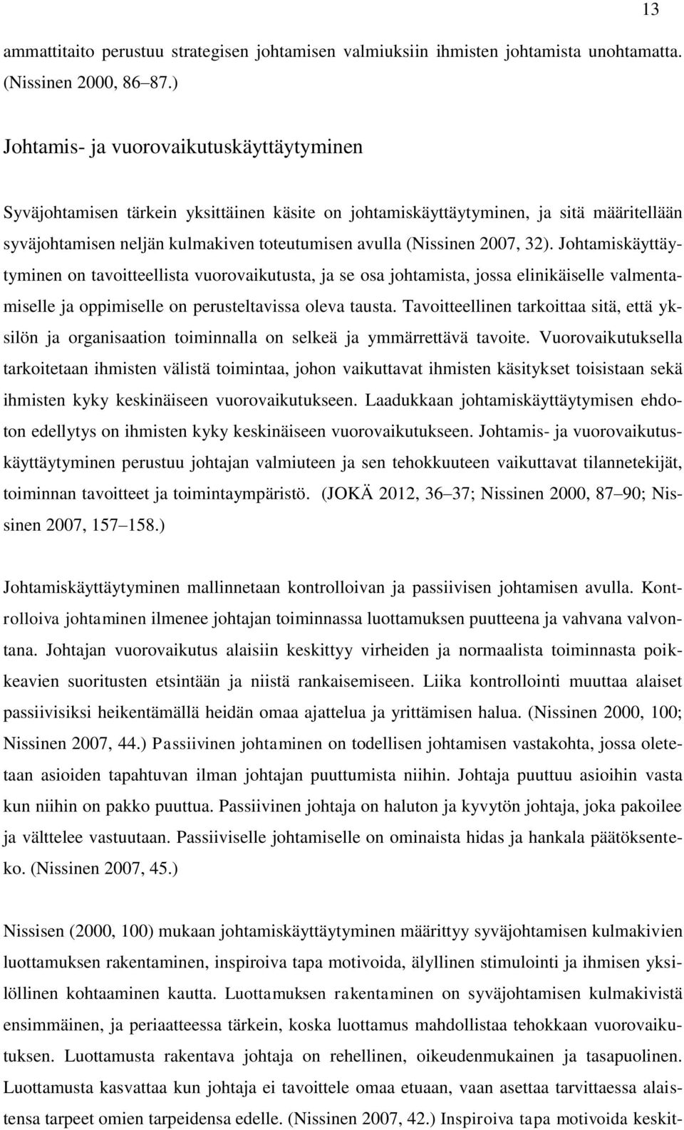 2007, 32). Johtamiskäyttäytyminen on tavoitteellista vuorovaikutusta, ja se osa johtamista, jossa elinikäiselle valmentamiselle ja oppimiselle on perusteltavissa oleva tausta.