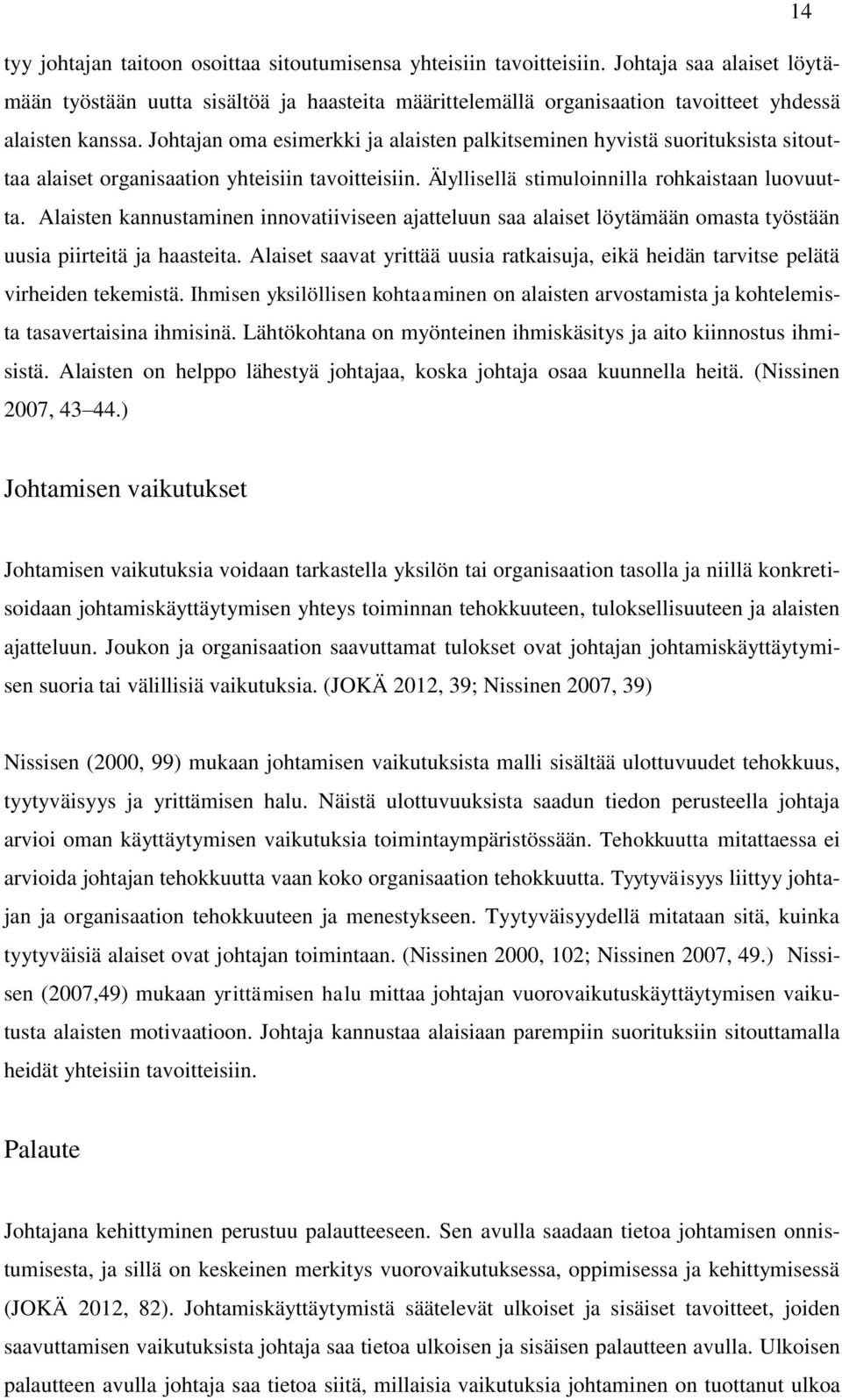 Johtajan oma esimerkki ja alaisten palkitseminen hyvistä suorituksista sitouttaa alaiset organisaation yhteisiin tavoitteisiin. Älyllisellä stimuloinnilla rohkaistaan luovuutta.