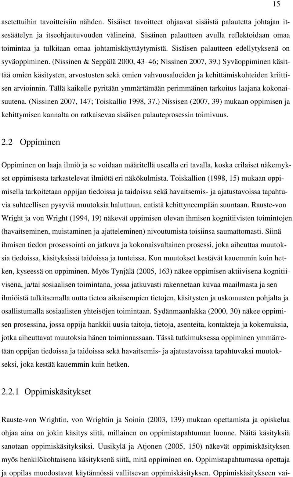 (Nissinen & Seppälä 2000, 43 46; Nissinen 2007, 39.) Syväoppiminen käsittää omien käsitysten, arvostusten sekä omien vahvuusalueiden ja kehittämiskohteiden kriittisen arvioinnin.