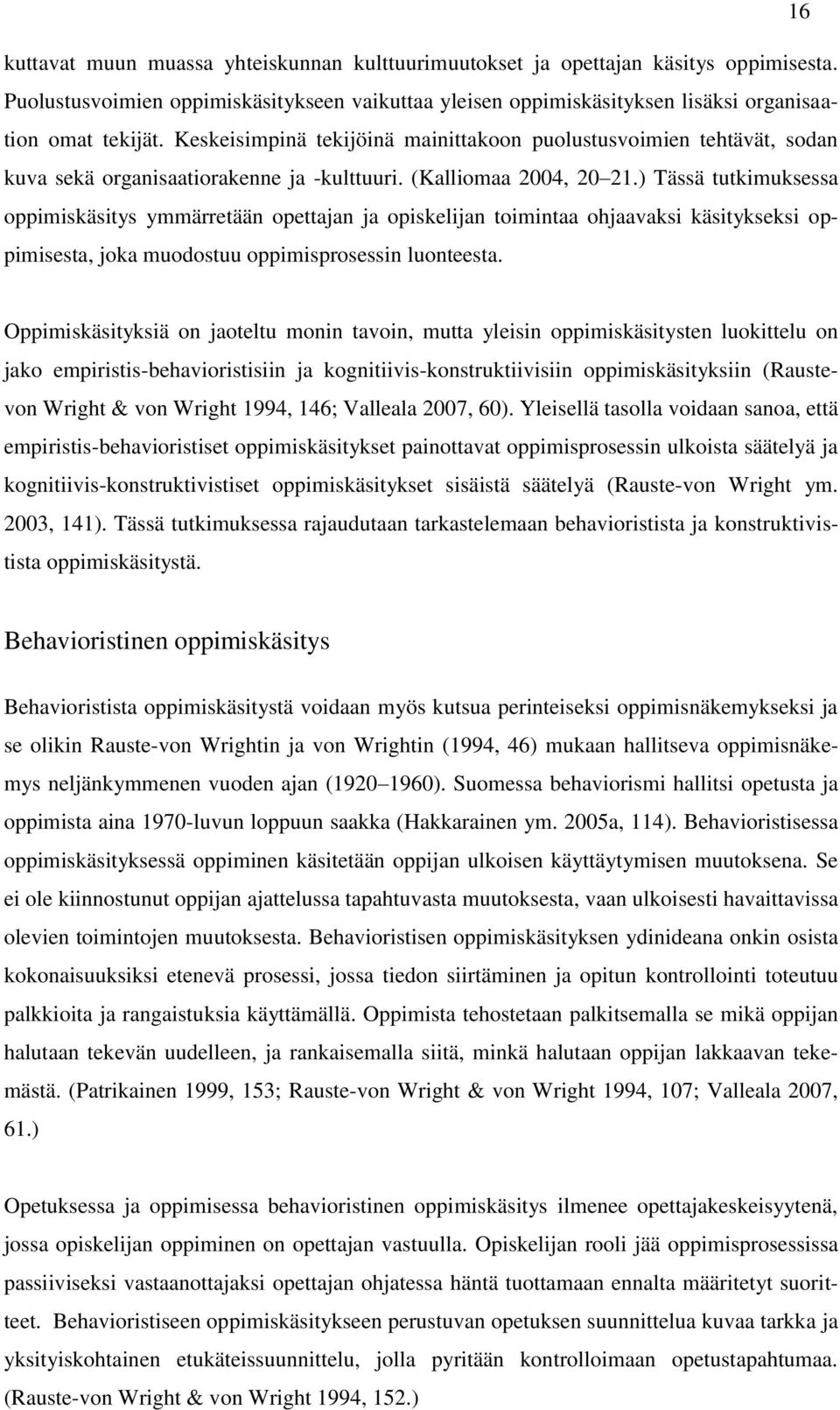 ) Tässä tutkimuksessa oppimiskäsitys ymmärretään opettajan ja opiskelijan toimintaa ohjaavaksi käsitykseksi oppimisesta, joka muodostuu oppimisprosessin luonteesta.