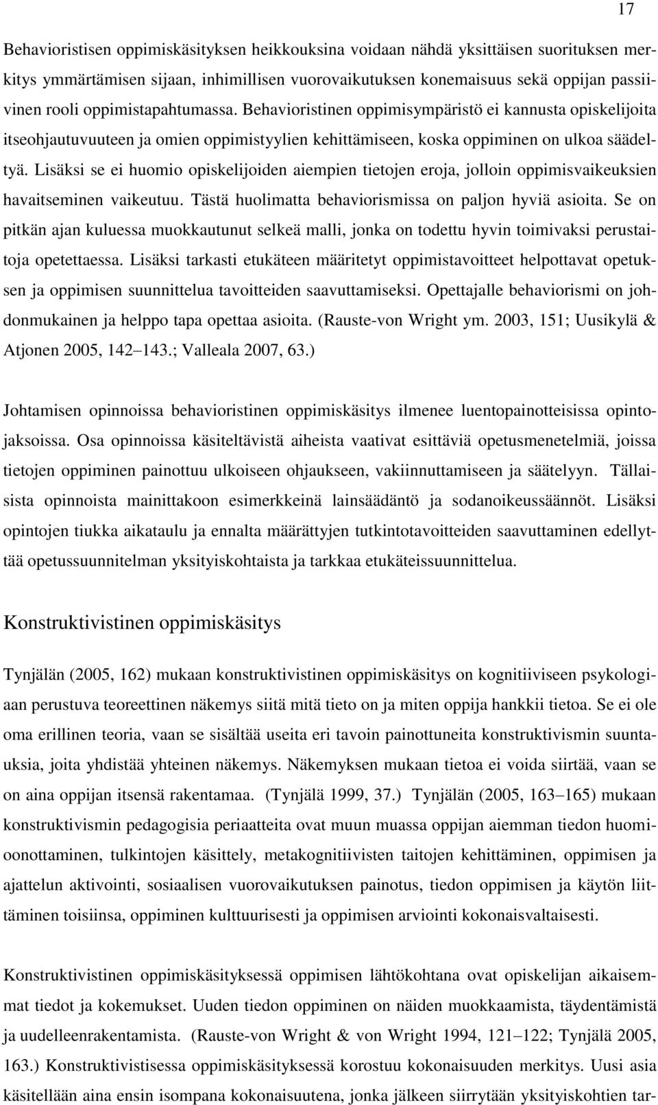 Lisäksi se ei huomio opiskelijoiden aiempien tietojen eroja, jolloin oppimisvaikeuksien havaitseminen vaikeutuu. Tästä huolimatta behaviorismissa on paljon hyviä asioita.