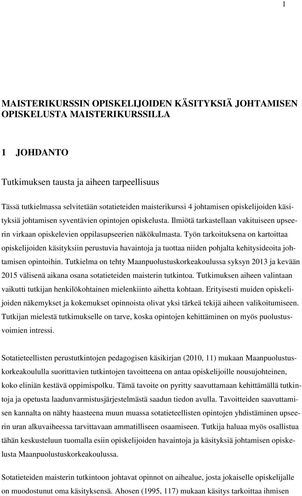 Työn tarkoituksena on kartoittaa opiskelijoiden käsityksiin perustuvia havaintoja ja tuottaa niiden pohjalta kehitysideoita johtamisen opintoihin.