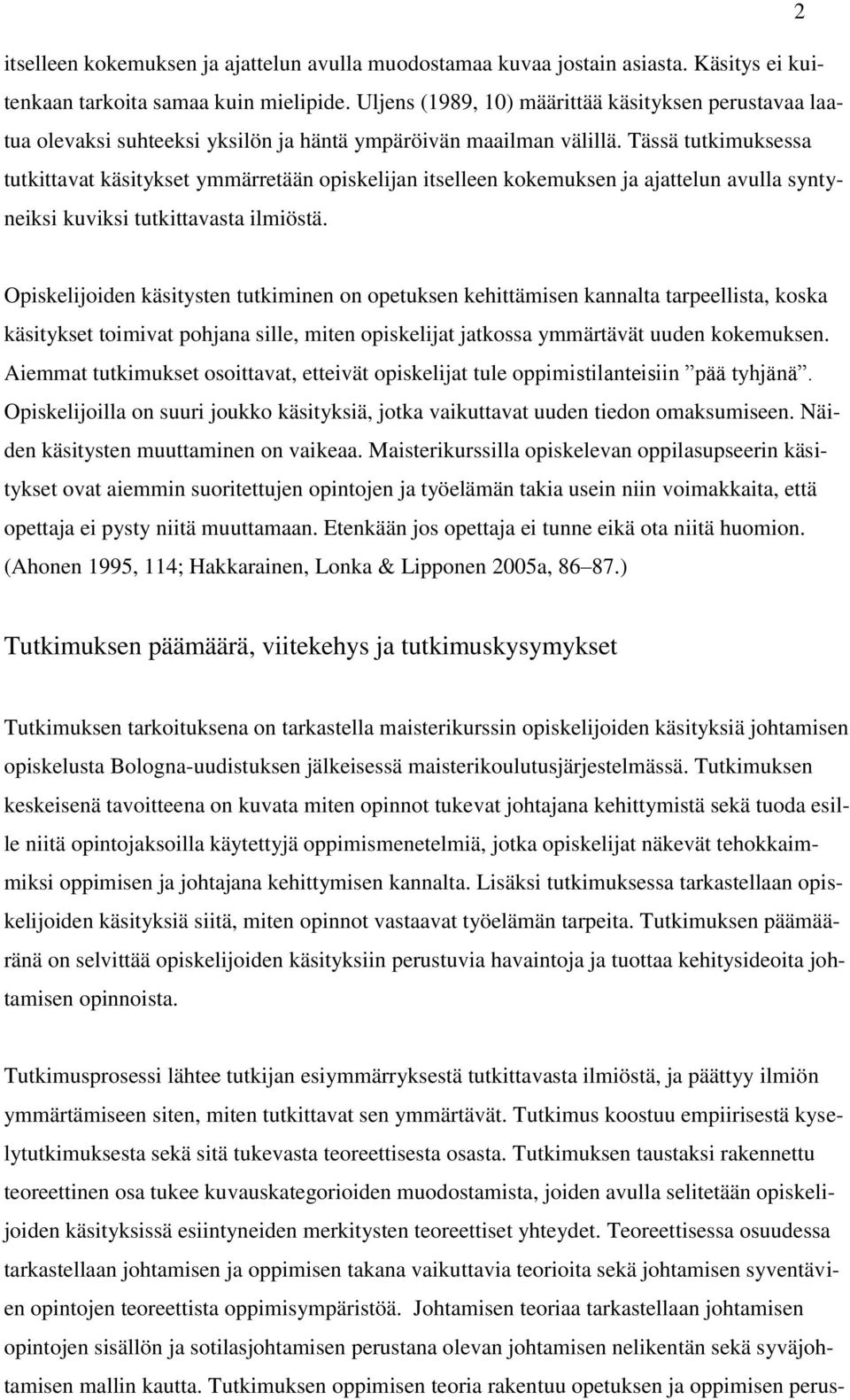 Tässä tutkimuksessa tutkittavat käsitykset ymmärretään opiskelijan itselleen kokemuksen ja ajattelun avulla syntyneiksi kuviksi tutkittavasta ilmiöstä.