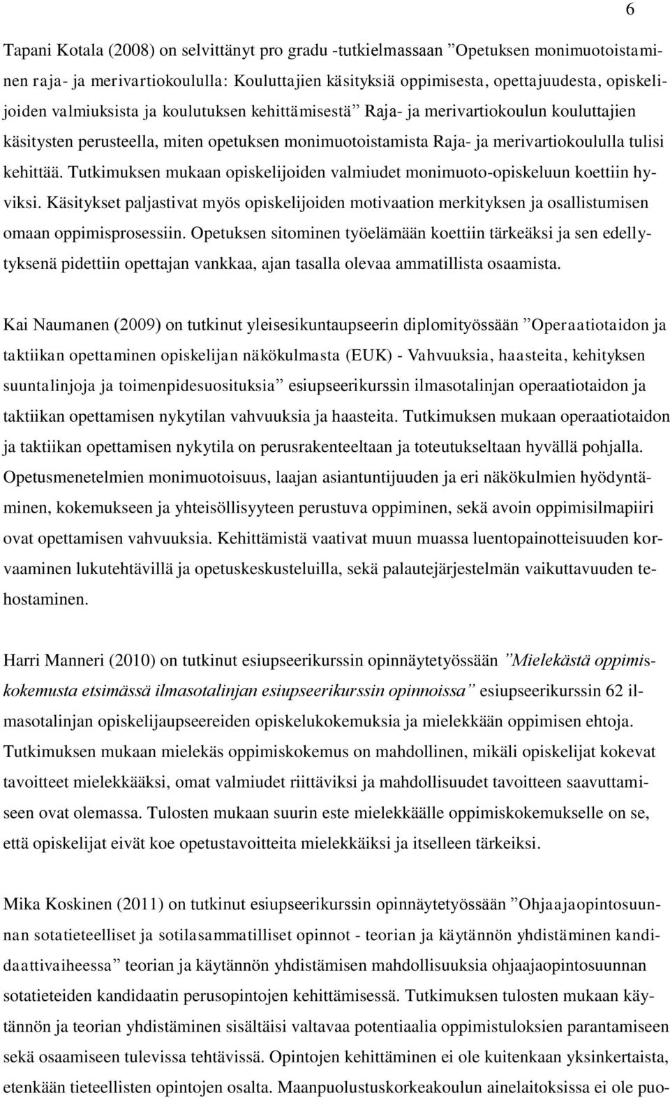 Tutkimuksen mukaan opiskelijoiden valmiudet monimuoto-opiskeluun koettiin hyviksi. Käsitykset paljastivat myös opiskelijoiden motivaation merkityksen ja osallistumisen omaan oppimisprosessiin.