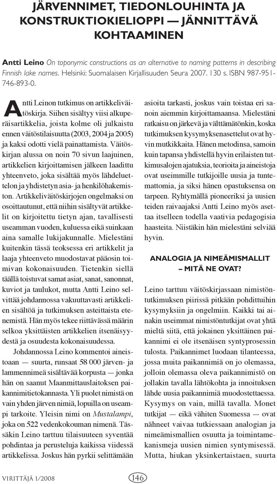 Siihen sisältyy viisi alkuperäisartikkelia, joista kolme oli julkaistu ennen väitöstilaisuutta (2003, 2004 ja 2005) ja kaksi odotti vielä painattamista.