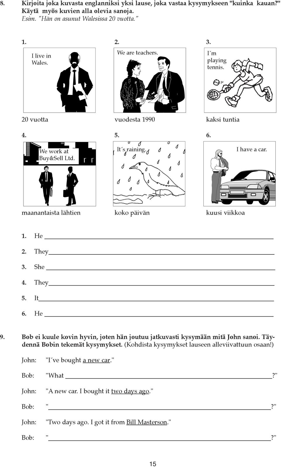 maanantaista lähtien koko päivän kuusi viikkoa 1. He 2. They 3. She 4. They 5. It 6. He 9. Bob ei kuule kovin hyvin, joten hän joutuu jatkuvasti kysymään mitä John sanoi.