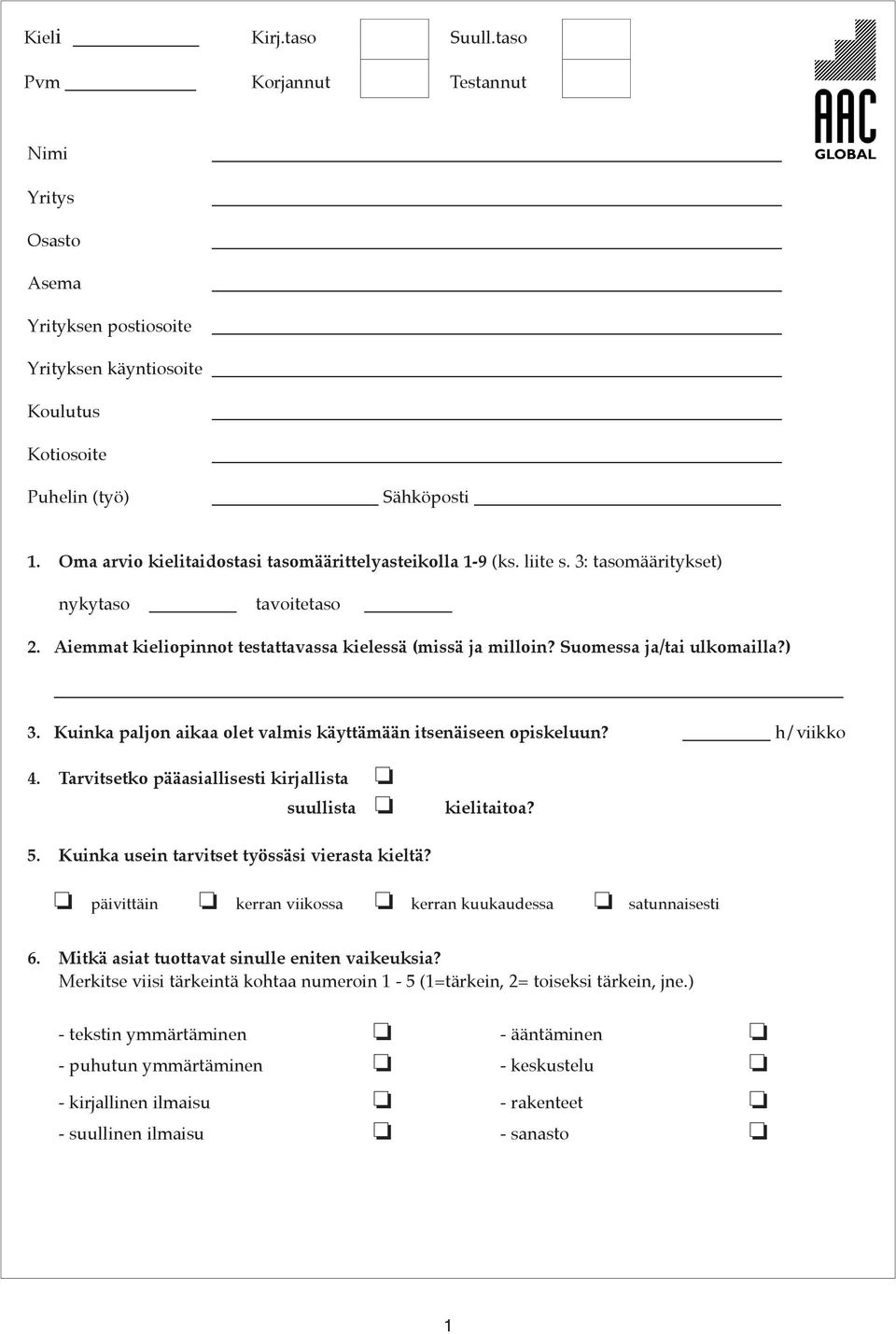 Suomessa ja/tai ulkomailla?) 3. Kuinka paljon aikaa olet valmis käyttämään itsenäiseen opiskeluun? h/viikko 4. Tarvitsetko pääasiallisesti kirjallista suullista kielitaitoa? 5.